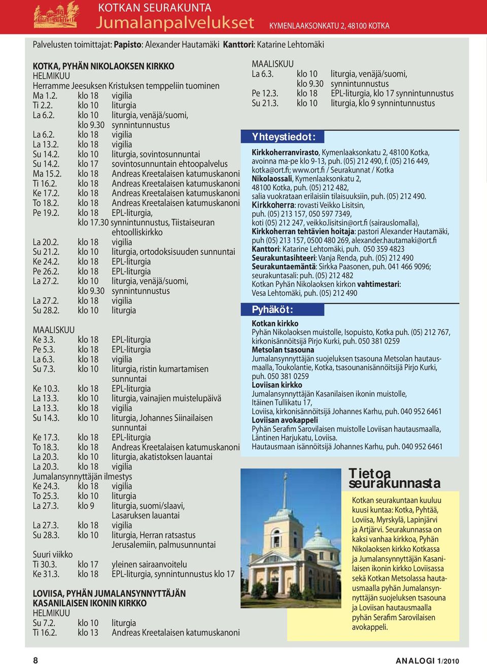 2. klo 10 liturgia, sovintosunnuntai Su 14.2. klo 17 sovintosunnuntain ehtoopalvelus Ma 15.2. klo 18 Andreas Kreetalaisen katumuskanoni Ti 16.2. klo 18 Andreas Kreetalaisen katumuskanoni Ke 17.2. klo 18 Andreas Kreetalaisen katumuskanoni To 18.