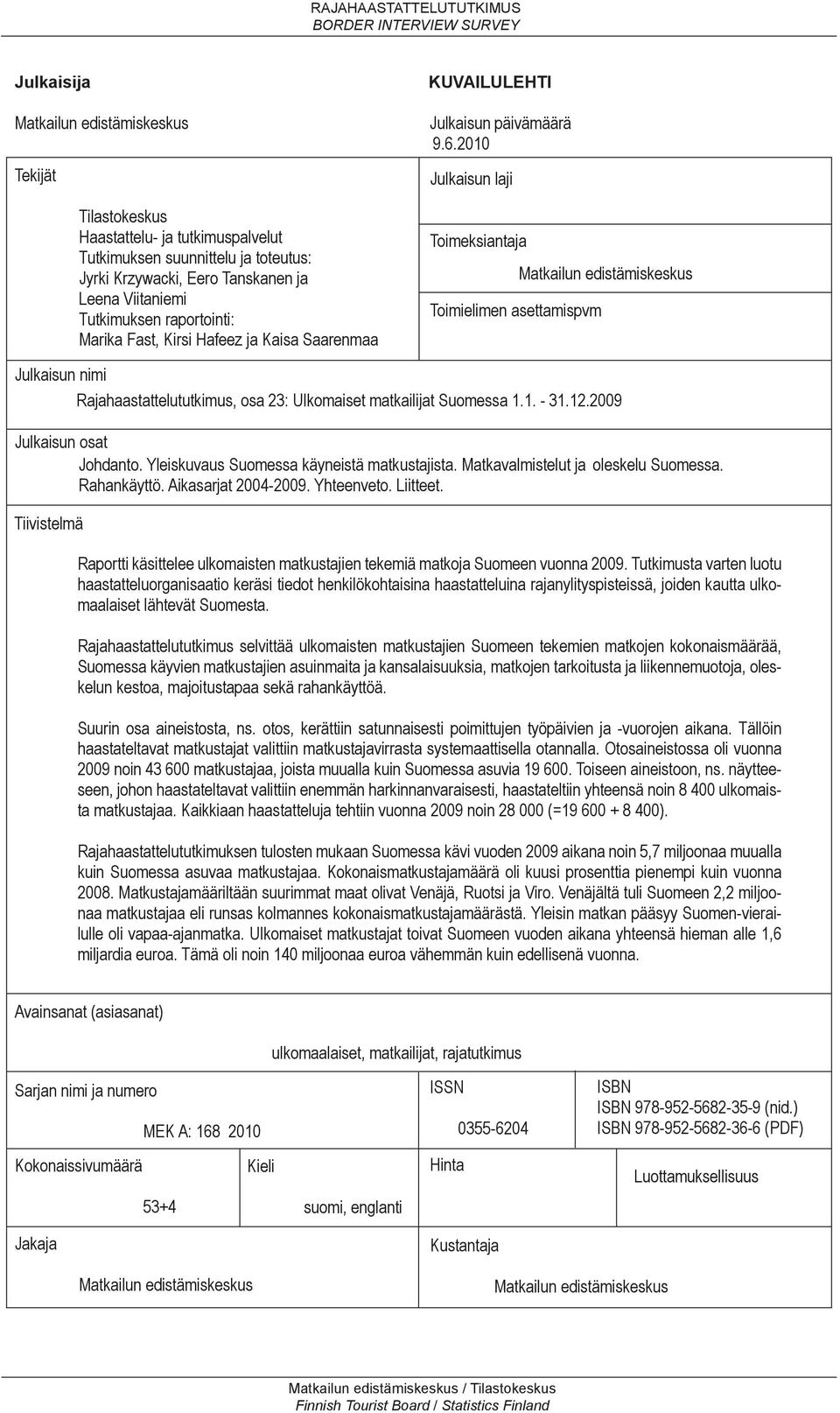 2010 Julkaisun laji Toimeksiantaja Toimielimen asettamispvm Matkailun edistämiskeskus Julkaisun nimi Rajahaastattelututkimus, osa 23: Ulkomaiset matkailijat Suomessa 1.1. - 31.12.