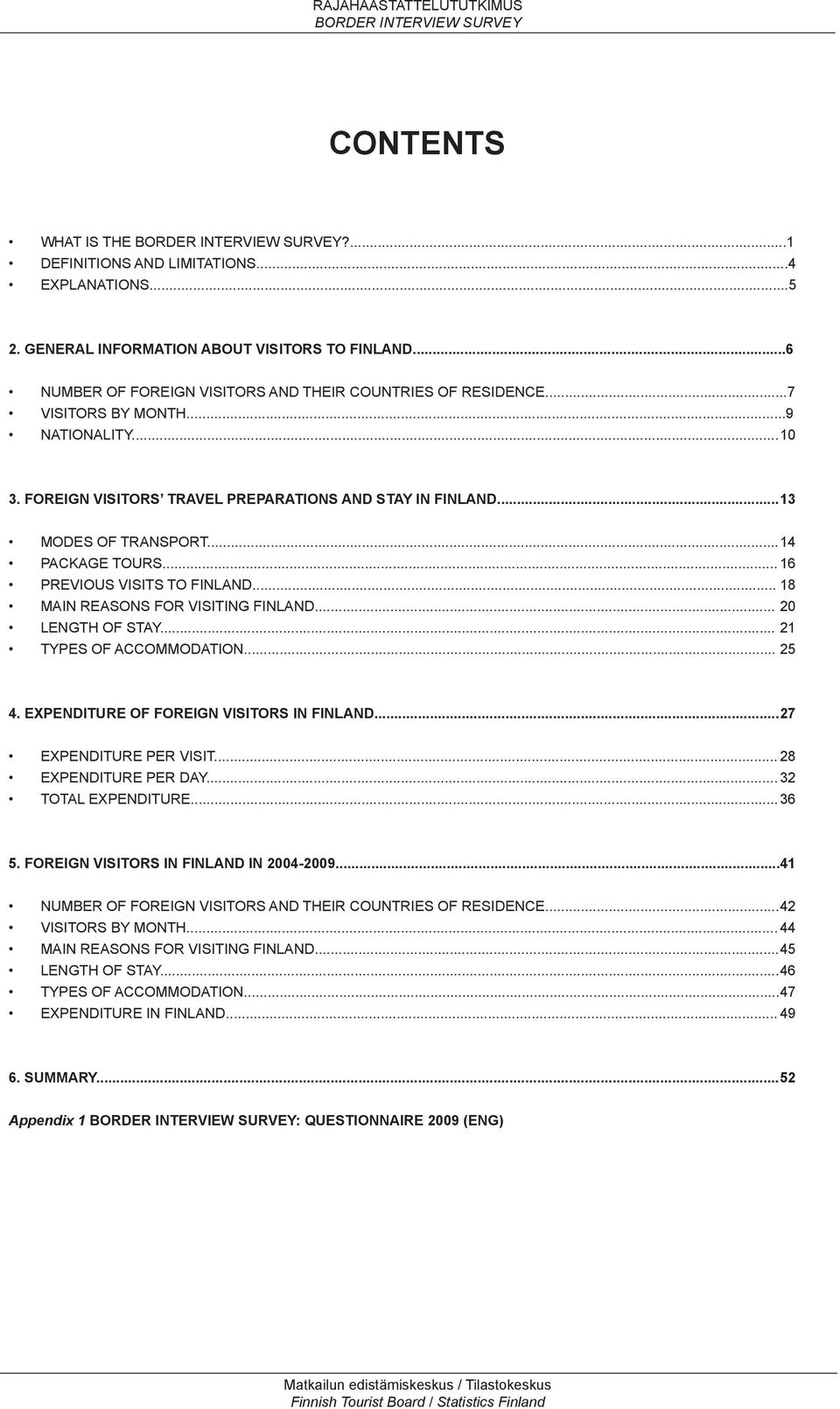 .. 18 MAIN REASONS FOR VISITING FINLAND... 20 LENGTH OF STAY... 21 TYPES OF ACCOMMODATION... 25 4. EXPENDITURE OF FOREIGN VISITORS IN FINLAND... 27 EXPENDITURE PER VISIT... 28 EXPENDITURE PER DAY.