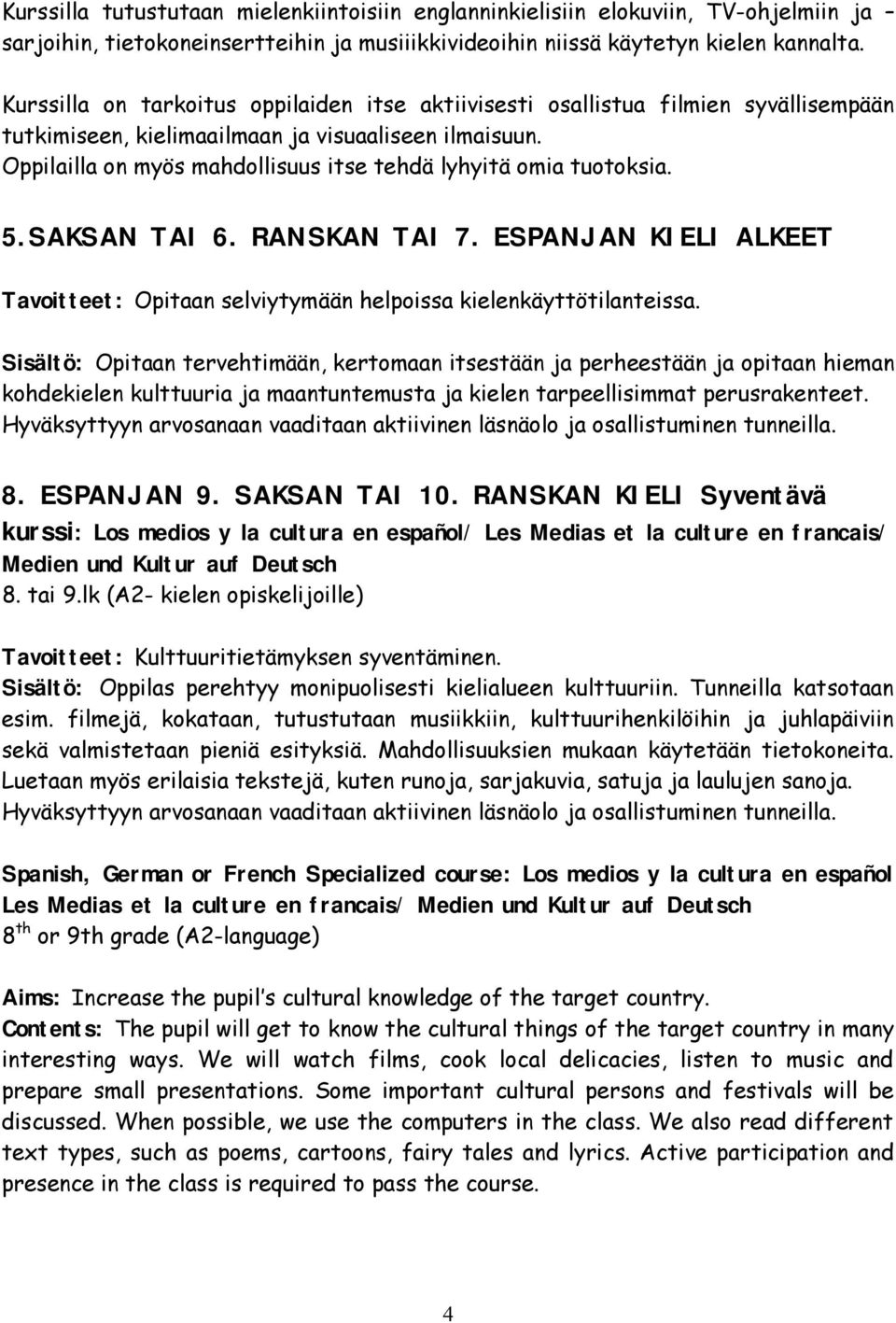 Oppilailla on myös mahdollisuus itse tehdä lyhyitä omia tuotoksia. 5.SAKSAN TAI 6. RANSKAN TAI 7. ESPANJAN KIELI ALKEET Tavoitteet: Opitaan selviytymään helpoissa kielenkäyttötilanteissa.