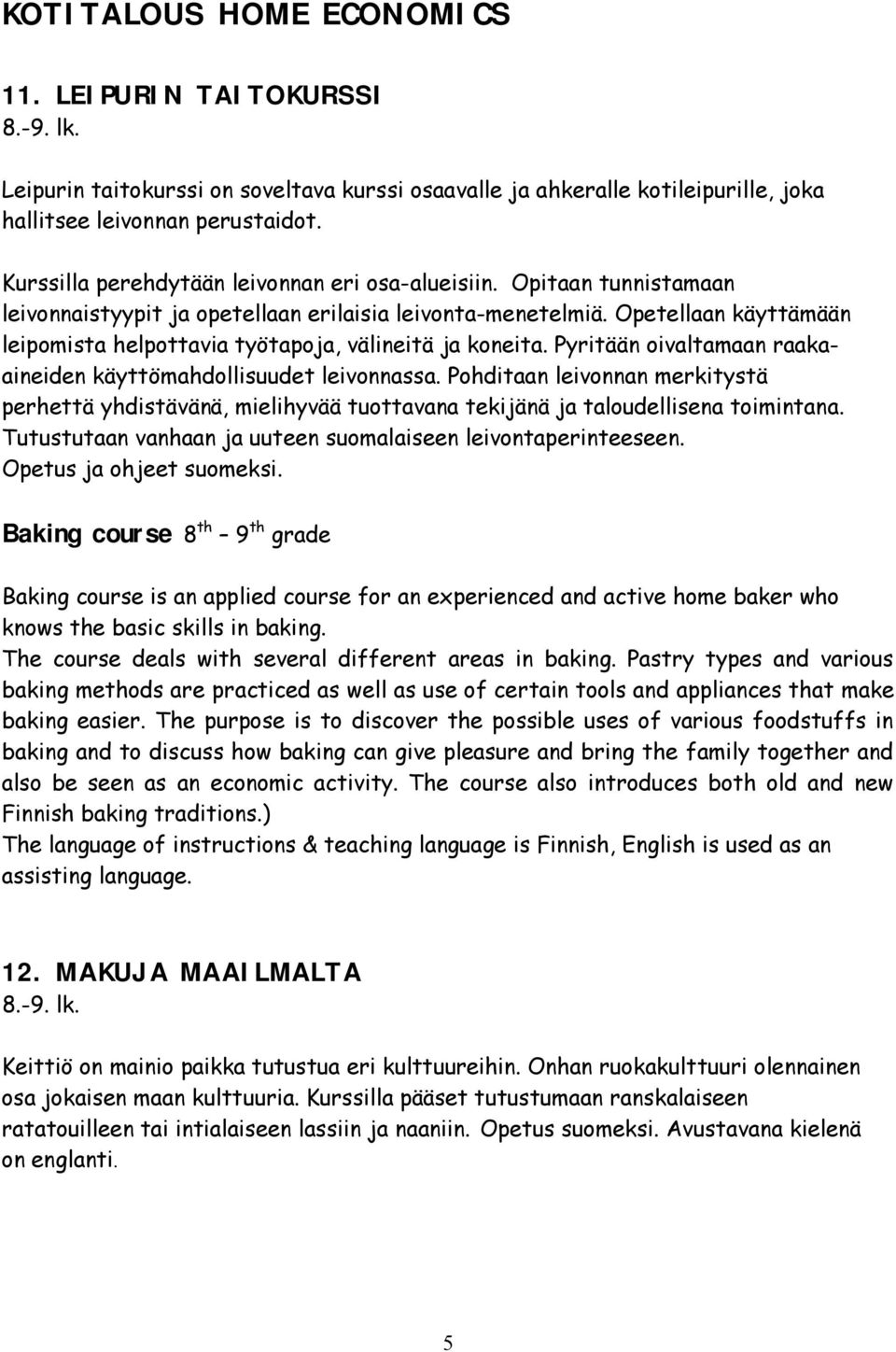 Opetellaan käyttämään leipomista helpottavia työtapoja, välineitä ja koneita. Pyritään oivaltamaan raakaaineiden käyttömahdollisuudet leivonnassa.