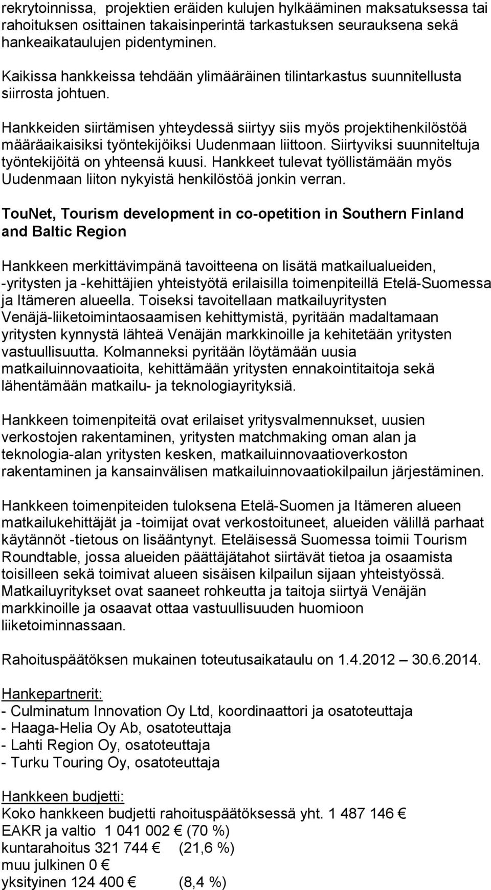 Hankkeiden siirtämisen yhteydessä siirtyy siis myös projektihenkilöstöä määräaikaisiksi työntekijöiksi Uudenmaan liittoon. Siirtyviksi suunniteltuja työntekijöitä on yhteensä kuusi.