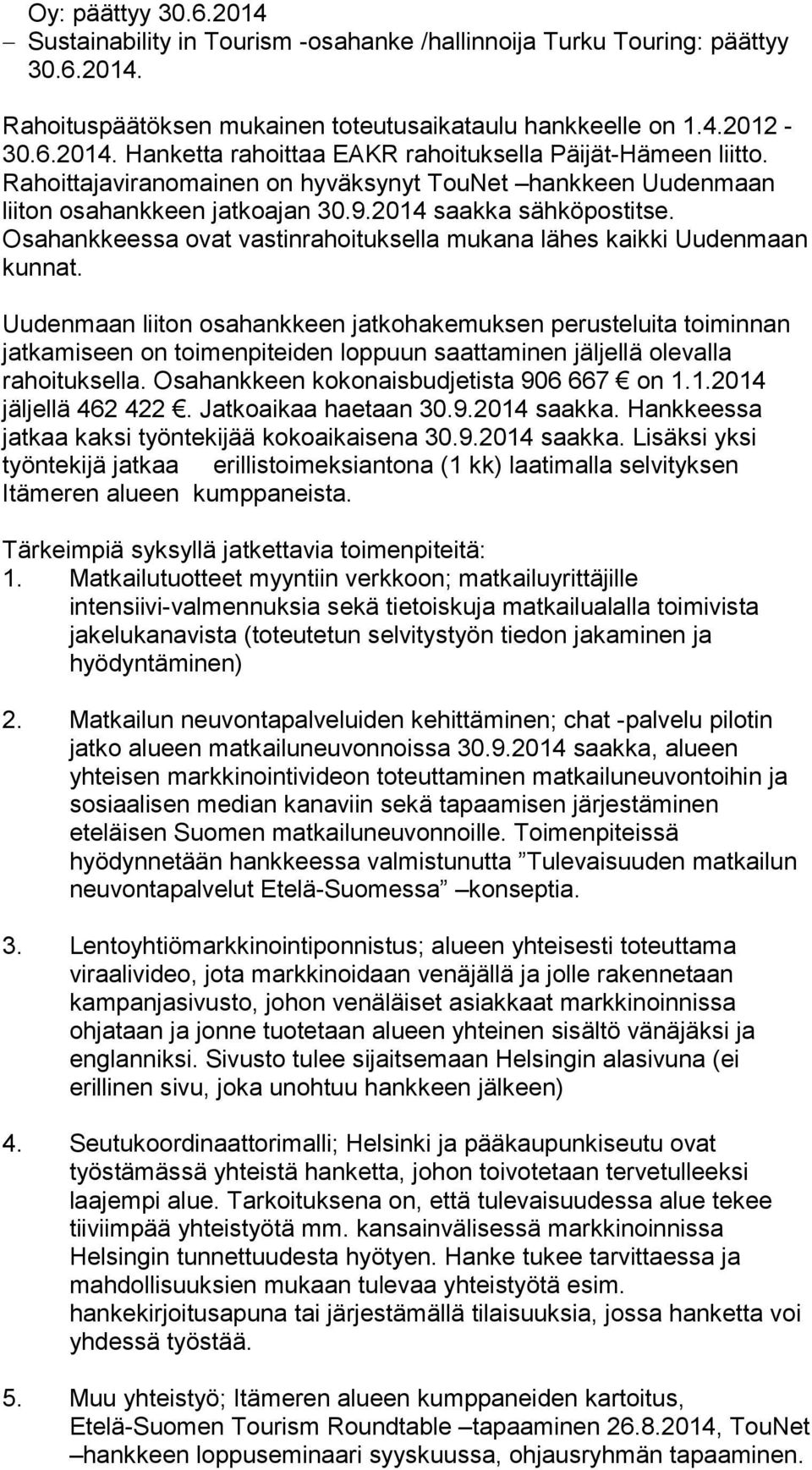 Uudenmaan liiton osahankkeen jatkohakemuksen perusteluita toiminnan jatkamiseen on toimenpiteiden loppuun saattaminen jäljellä olevalla rahoituksella. Osahankkeen kokonaisbudjetista 906 667 on 1.