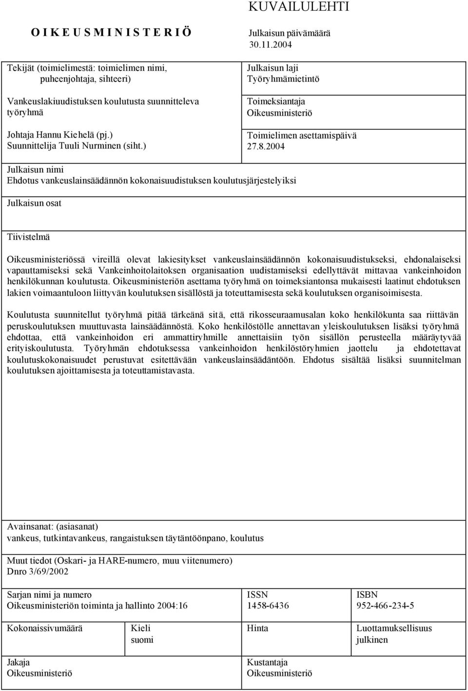 2004 Julkaisun nimi Ehdotus vankeuslainsäädännön kokonaisuudistuksen koulutusjärjestelyiksi Julkaisun osat Tiivistelmä Oikeusministeriössä vireillä olevat lakiesitykset vankeuslainsäädännön