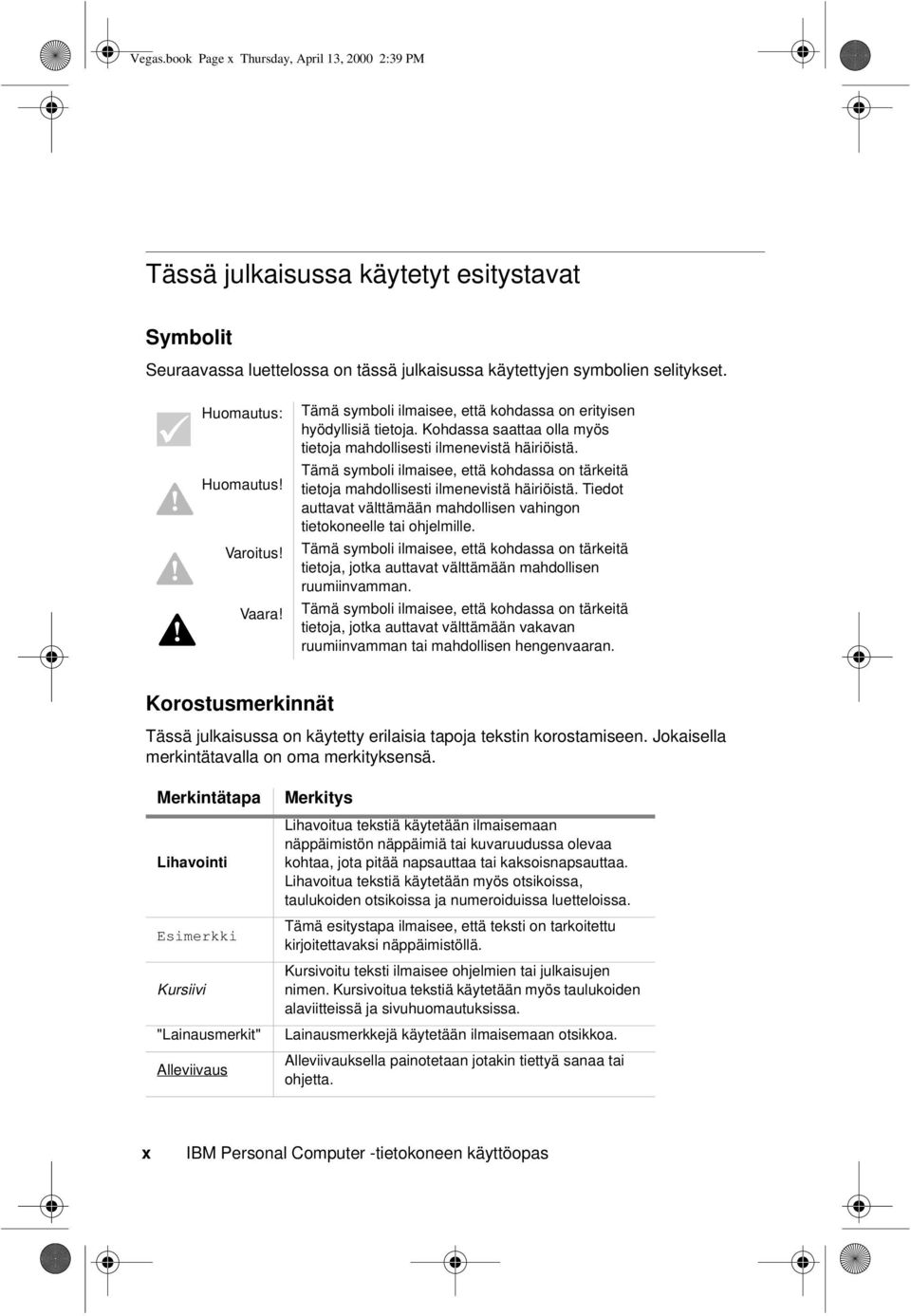 Tämä symboli ilmaisee, että kohdassa on tärkeitä tietoja mahdollisesti ilmenevistä häiriöistä. Tiedot auttavat välttämään mahdollisen vahingon tietokoneelle tai ohjelmille.