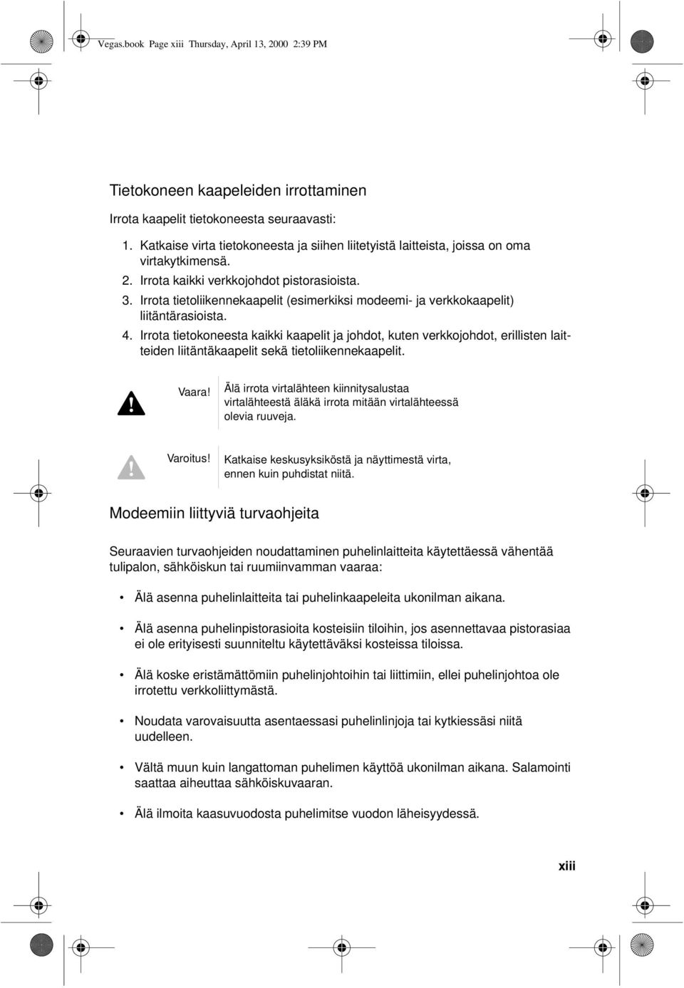 Irrota tietoliikennekaapelit (esimerkiksi modeemi- ja verkkokaapelit) liitäntärasioista. 4.