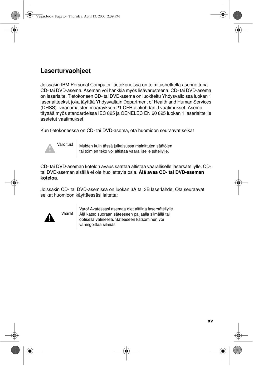 Tietokoneen CD- tai DVD-asema on luokiteltu Yhdysvalloissa luokan 1 laserlaitteeksi, joka täyttää Yhdysvaltain Department of Health and Human Services (DHSS) -viranomaisten määräyksen 21 CFR
