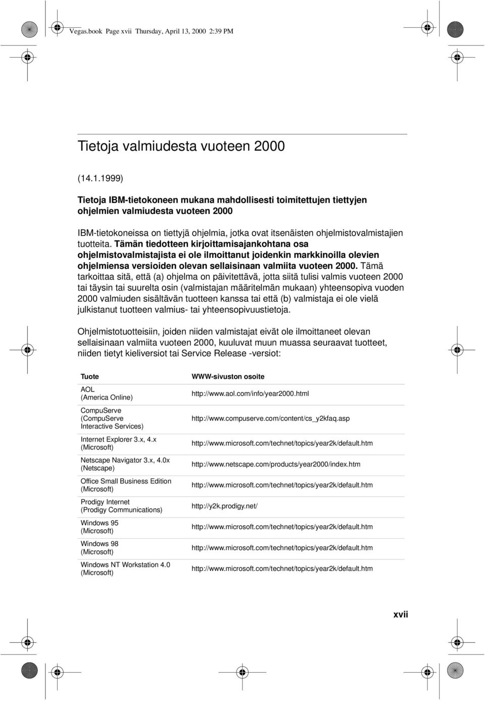 .1.1999) Tietoja IBM-tietokoneen mukana mahdollisesti toimitettujen tiettyjen ohjelmien valmiudesta vuoteen 2000 IBM-tietokoneissa on tiettyjä ohjelmia, jotka ovat itsenäisten ohjelmistovalmistajien