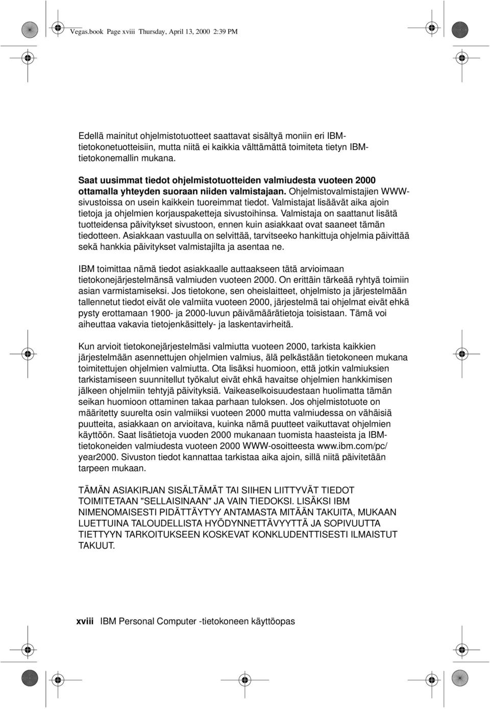 IBMtietokonemallin mukana. Saat uusimmat tiedot ohjelmistotuotteiden valmiudesta vuoteen 2000 ottamalla yhteyden suoraan niiden valmistajaan.