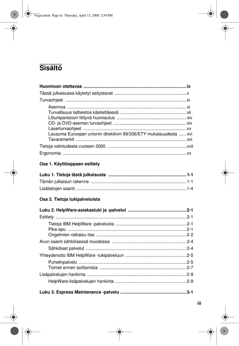 ..xvi Tietoja valmiudesta vuoteen 2000...xvii Ergonomia...xx Osa 1. Käyttöoppaan esittely Luku 1. Tietoja tästä julkaisusta...1-1 Tämän julkaisun rakenne...1-1 Lisätietojen saanti...1-4 Osa 2.
