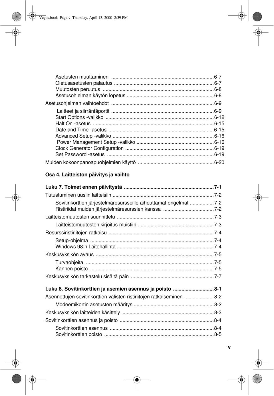 ..6-16 Clock Generator Configuration...6-19 Set Password -asetus...6-19 Muiden kokoonpanoapuohjelmien käyttö...6-20 Osa 4. Laitteiston päivitys ja vaihto Luku 7. Toimet ennen päivitystä.
