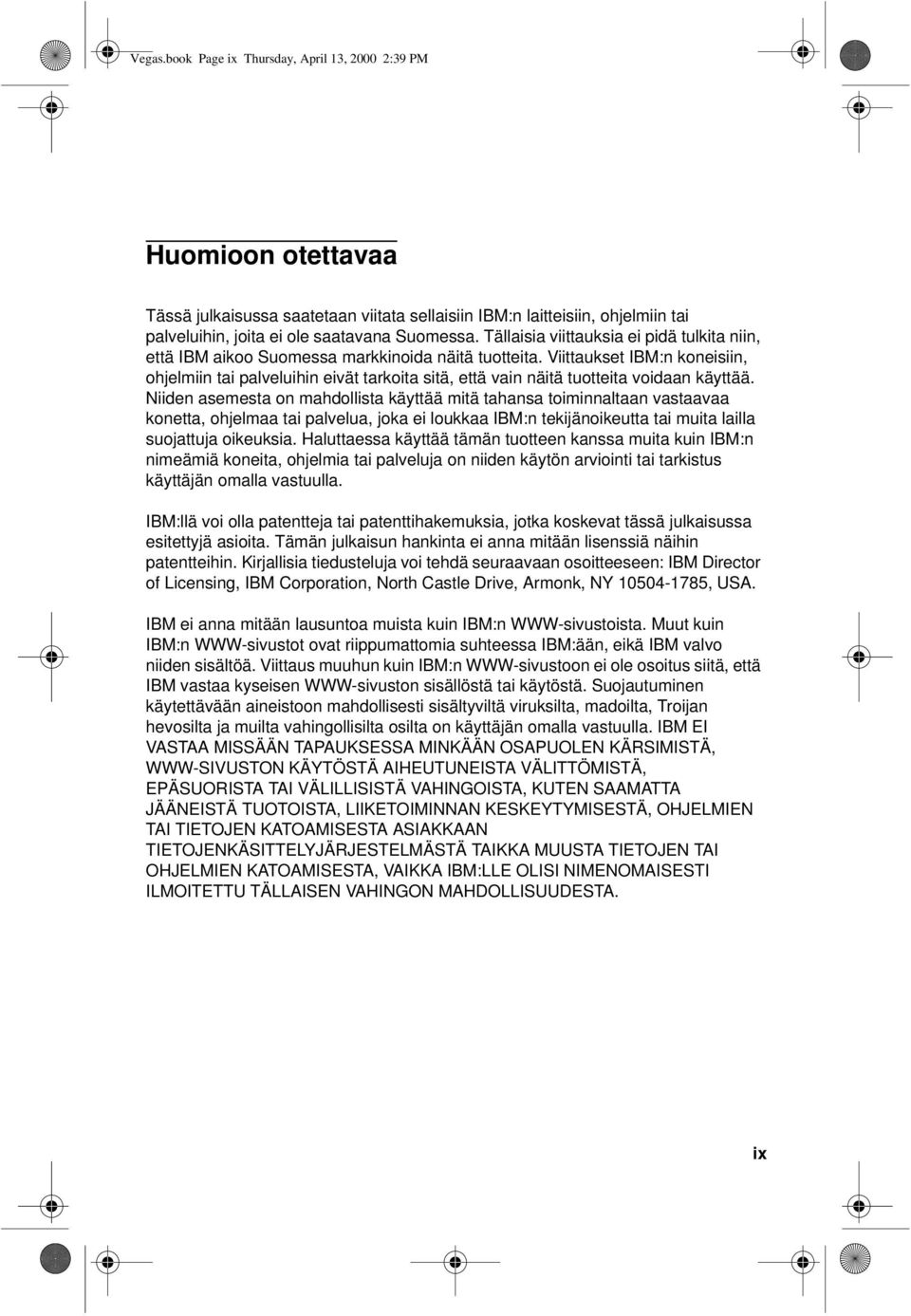 Viittaukset IBM:n koneisiin, ohjelmiin tai palveluihin eivät tarkoita sitä, että vain näitä tuotteita voidaan käyttää.