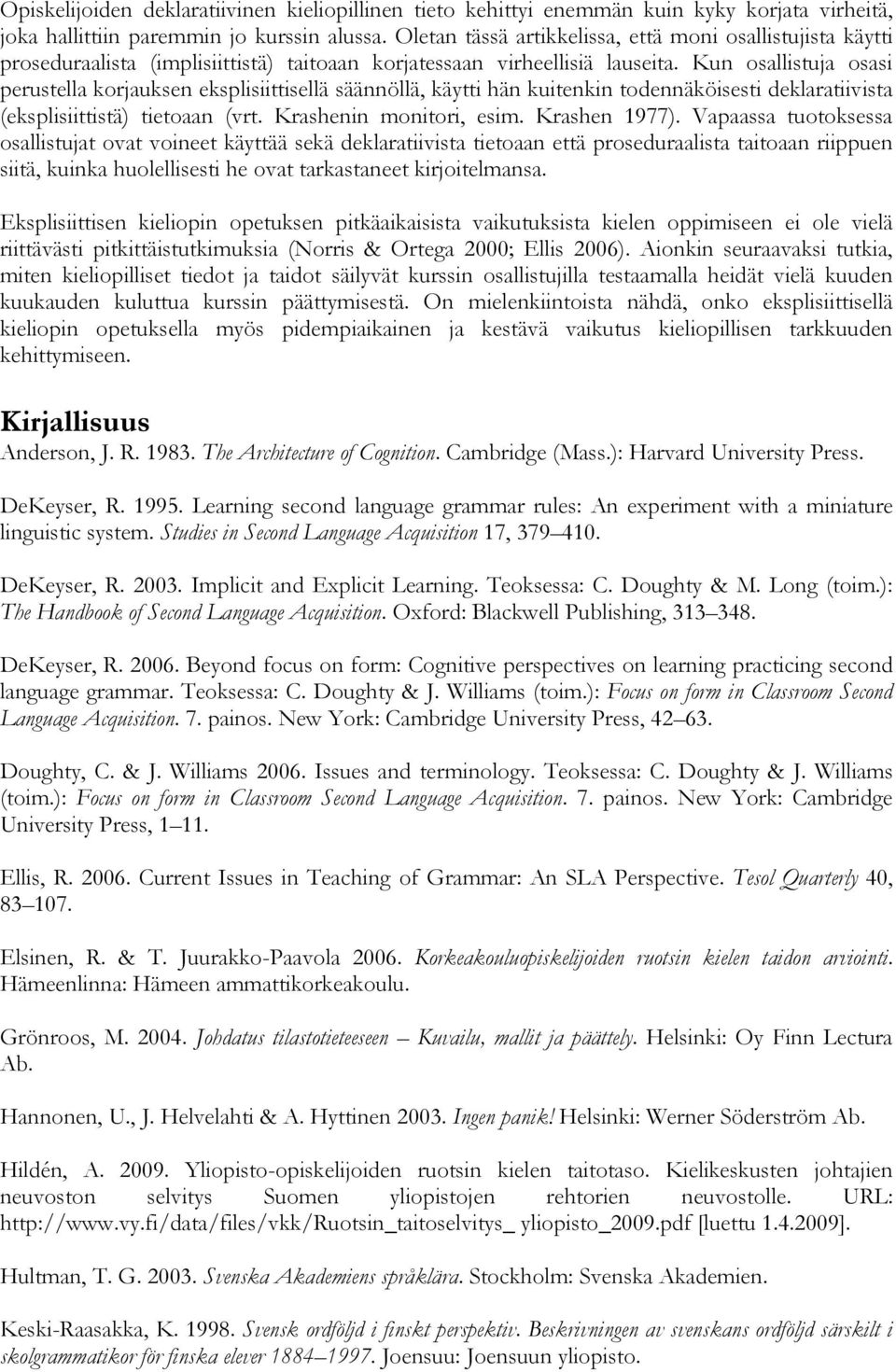 Kun osallistuja osasi perustella korjauksen eksplisiittisellä säännöllä, käytti hän kuitenkin todennäköisesti deklaratiivista (eksplisiittistä) tietoaan (vrt. Krashenin monitori, esim. Krashen 1977).