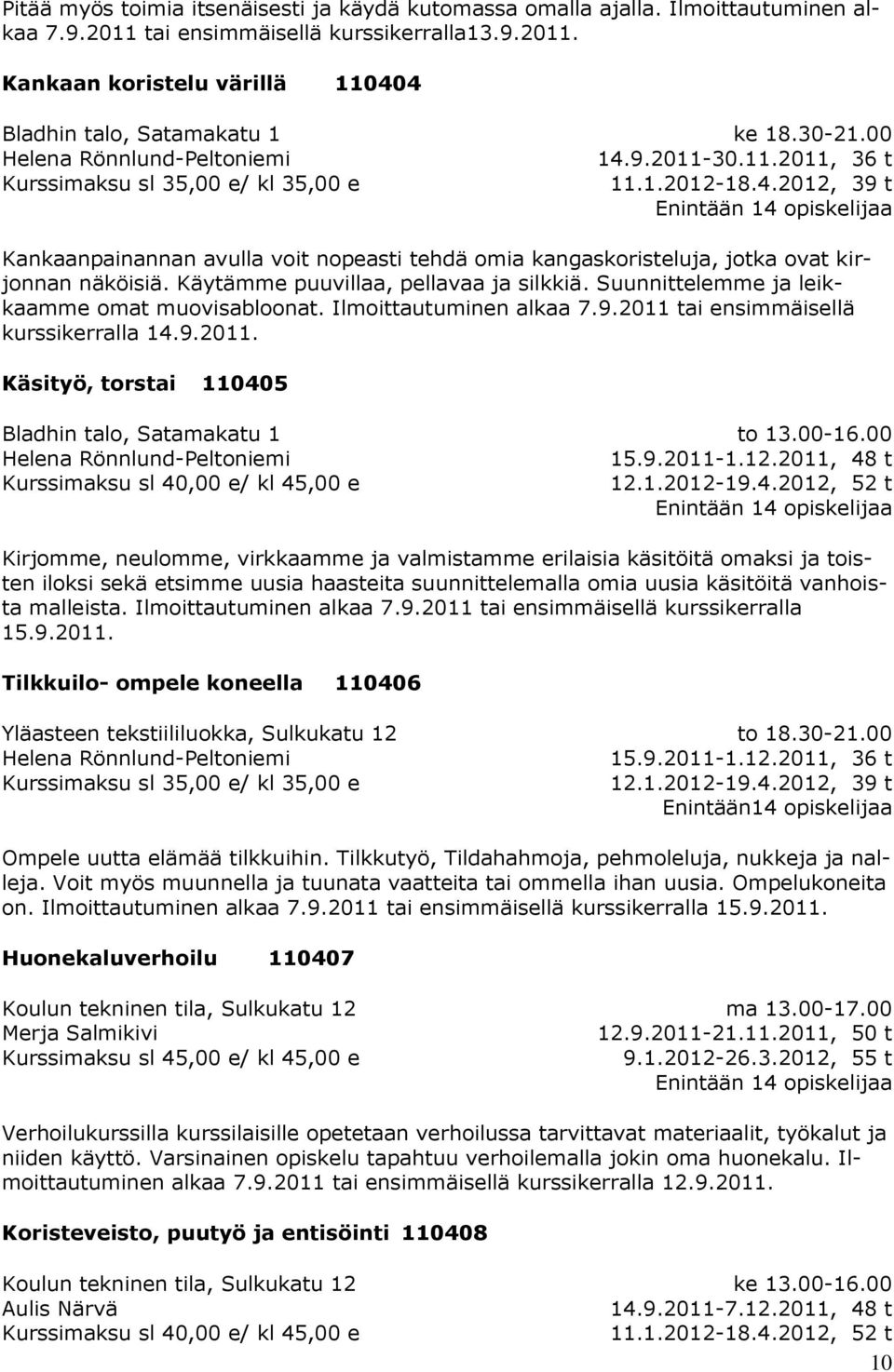 Käytämme puuvillaa, pellavaa ja silkkiä. Suunnittelemme ja leikkaamme omat muovisabloonat. Ilmoittautuminen alkaa 7.9.2011 