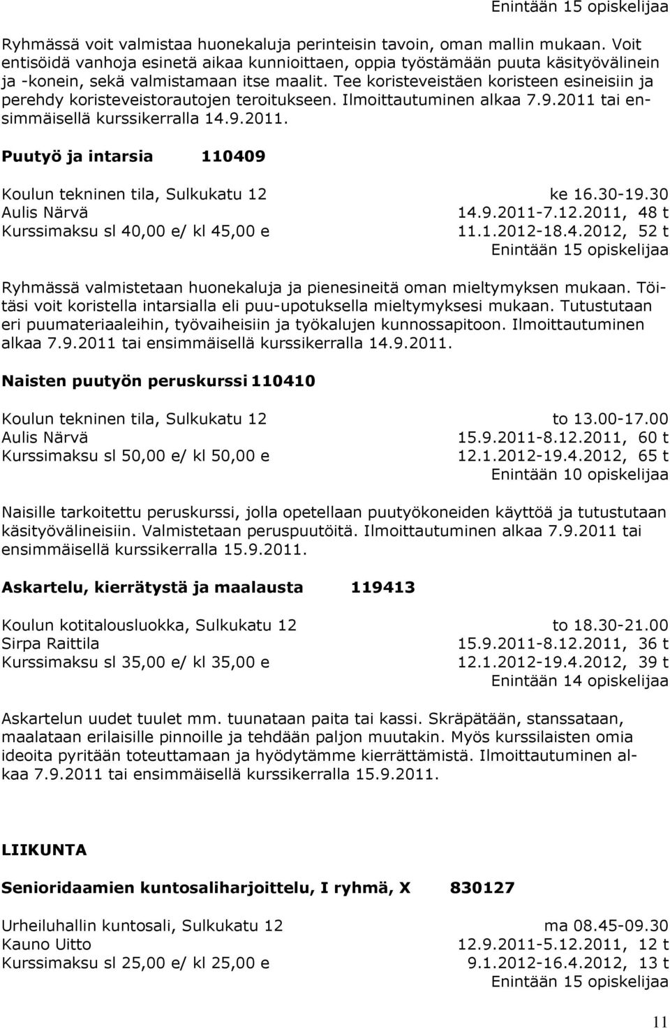 Tee koristeveistäen koristeen esineisiin ja perehdy koristeveistorautojen teroitukseen. Ilmoittautuminen alkaa 7.9.2011 