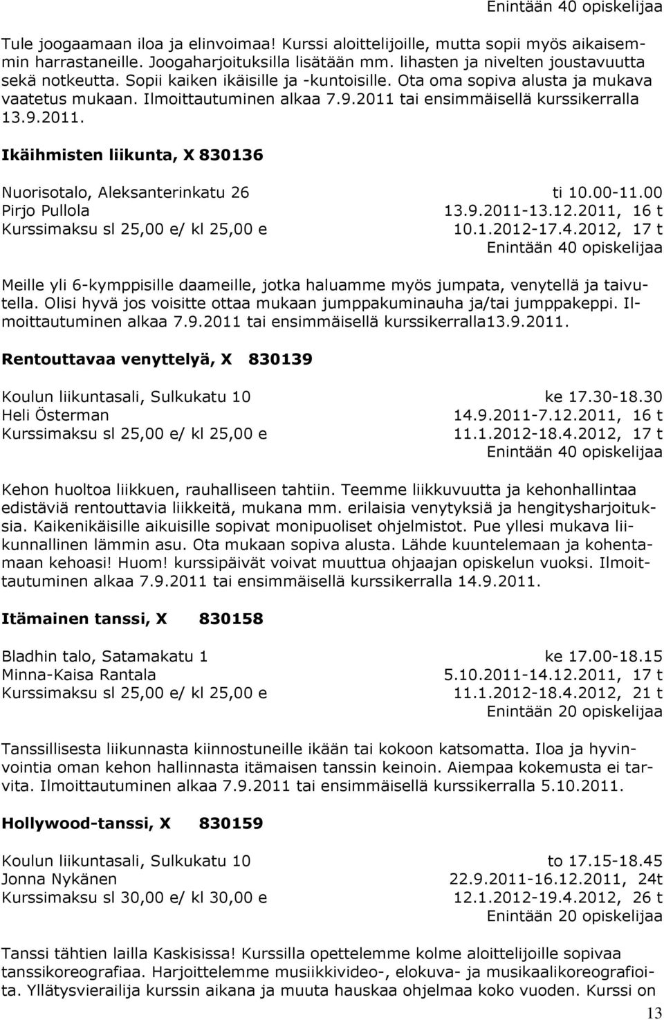 2011 tai ensimmäisellä kurssikerralla 13.9.2011. Ikäihmisten liikunta, X 830136 Nuorisotalo, Aleksanterinkatu 26 Pirjo Pullola ti 10.00-11.00 13.9.2011-13.12.2011, 16 t 10.1.2012-17.4.