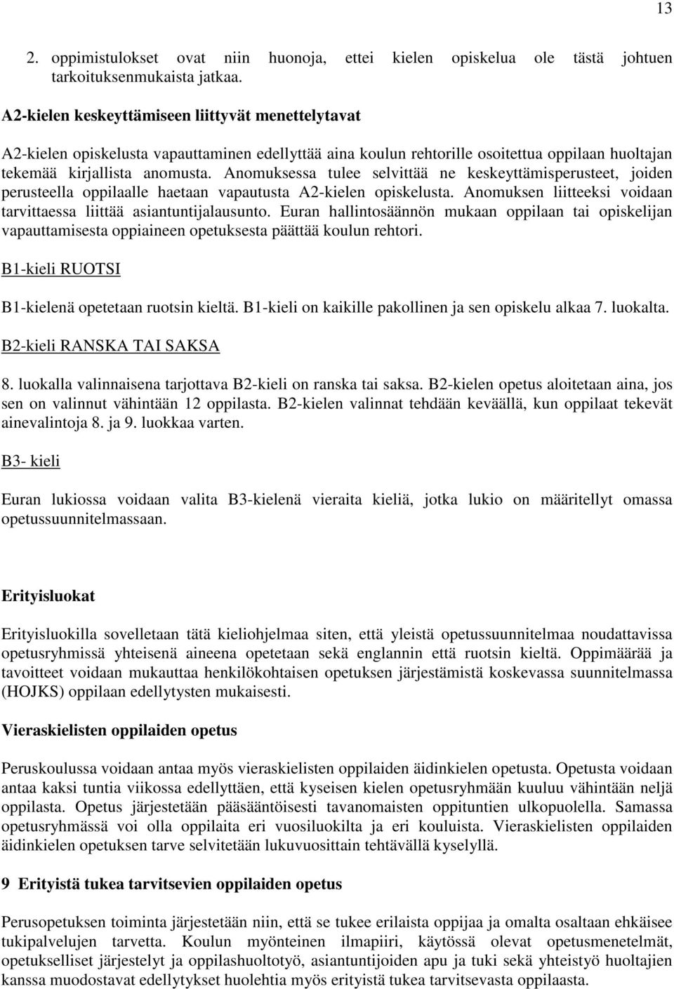 Anomuksessa tulee selvittää ne keskeyttämisperusteet, joiden perusteella oppilaalle haetaan vapautusta A2-kielen opiskelusta. Anomuksen liitteeksi voidaan tarvittaessa liittää asiantuntijalausunto.