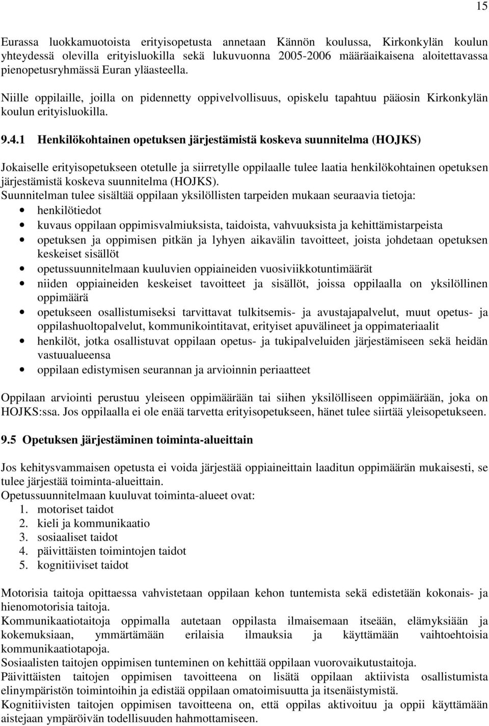 1 Henkilökohtainen opetuksen järjestämistä koskeva suunnitelma (HOJKS) Jokaiselle erityisopetukseen otetulle ja siirretylle oppilaalle tulee laatia henkilökohtainen opetuksen järjestämistä koskeva