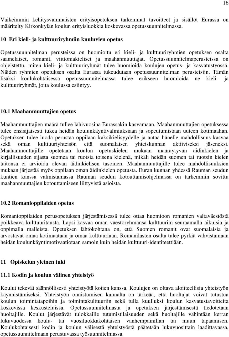 maahanmuuttajat. Opetussuunnitelmaperusteissa on ohjeistettu, miten kieli- ja kulttuuriryhmät tulee huomioida koulujen opetus- ja kasvatustyössä.