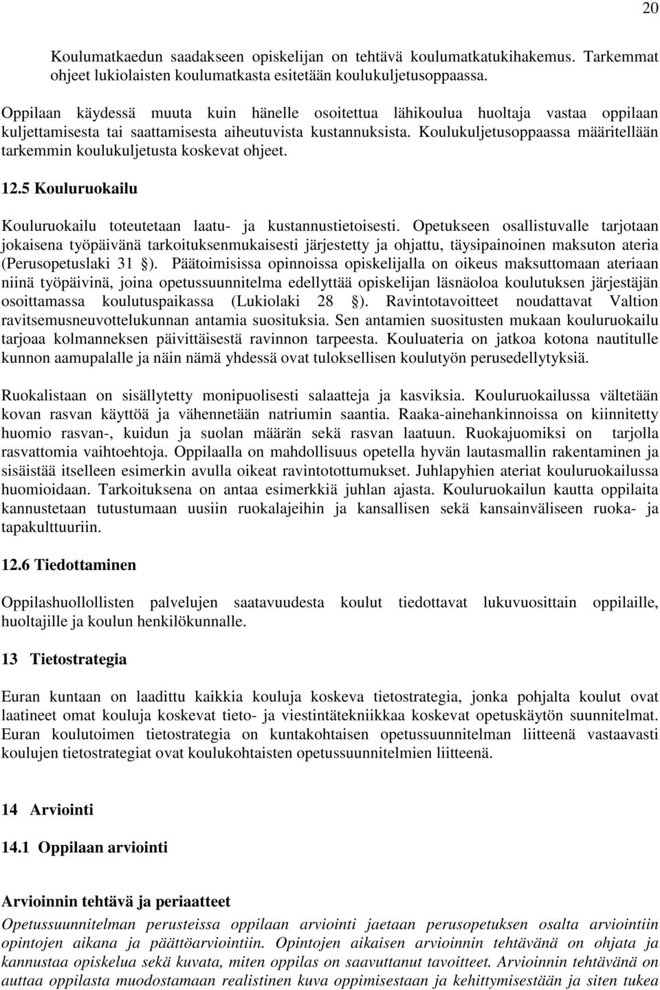 Koulukuljetusoppaassa määritellään tarkemmin koulukuljetusta koskevat ohjeet. 12.5 Kouluruokailu Kouluruokailu toteutetaan laatu- ja kustannustietoisesti.