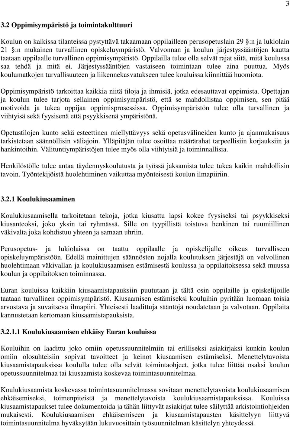 Järjestyssääntöjen vastaiseen toimintaan tulee aina puuttua. Myös koulumatkojen turvallisuuteen ja liikennekasvatukseen tulee kouluissa kiinnittää huomiota.