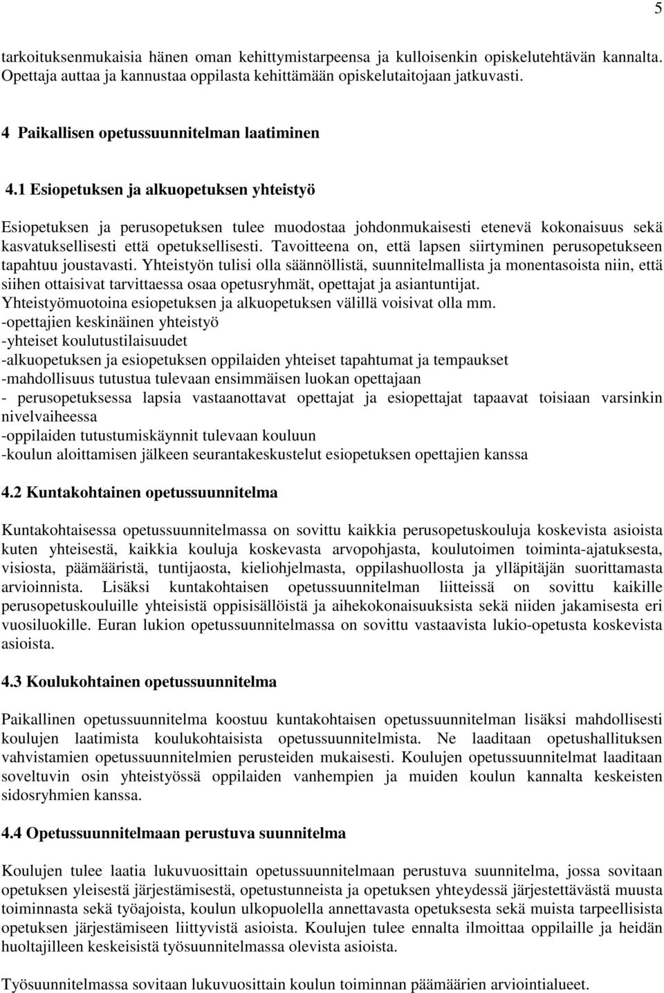 1 Esiopetuksen ja alkuopetuksen yhteistyö Esiopetuksen ja perusopetuksen tulee muodostaa johdonmukaisesti etenevä kokonaisuus sekä kasvatuksellisesti että opetuksellisesti.