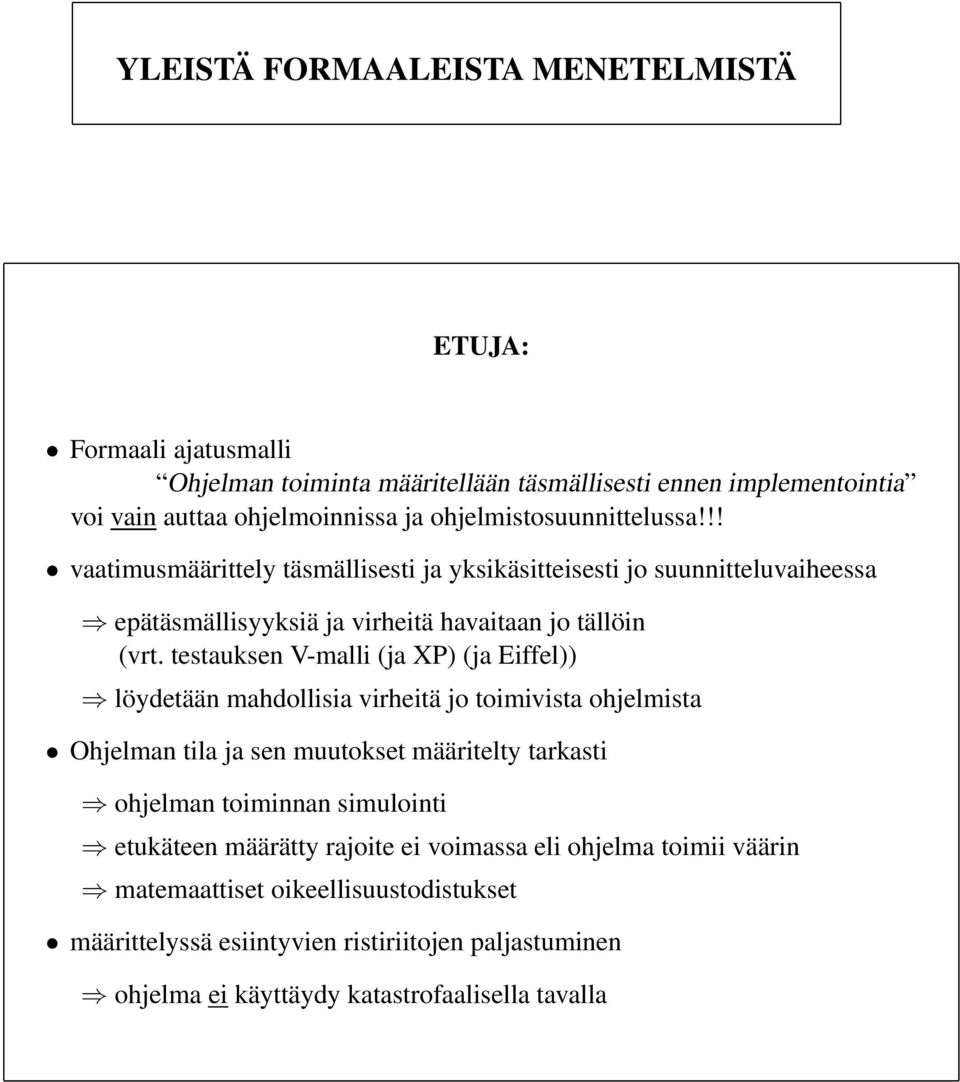 testauksen V-malli (ja XP) (ja Eiffel)) löydetään mahdollisia virheitä jo toimivista ohjelmista Ohjelman tila ja sen muutokset määritelty tarkasti ohjelman toiminnan simulointi