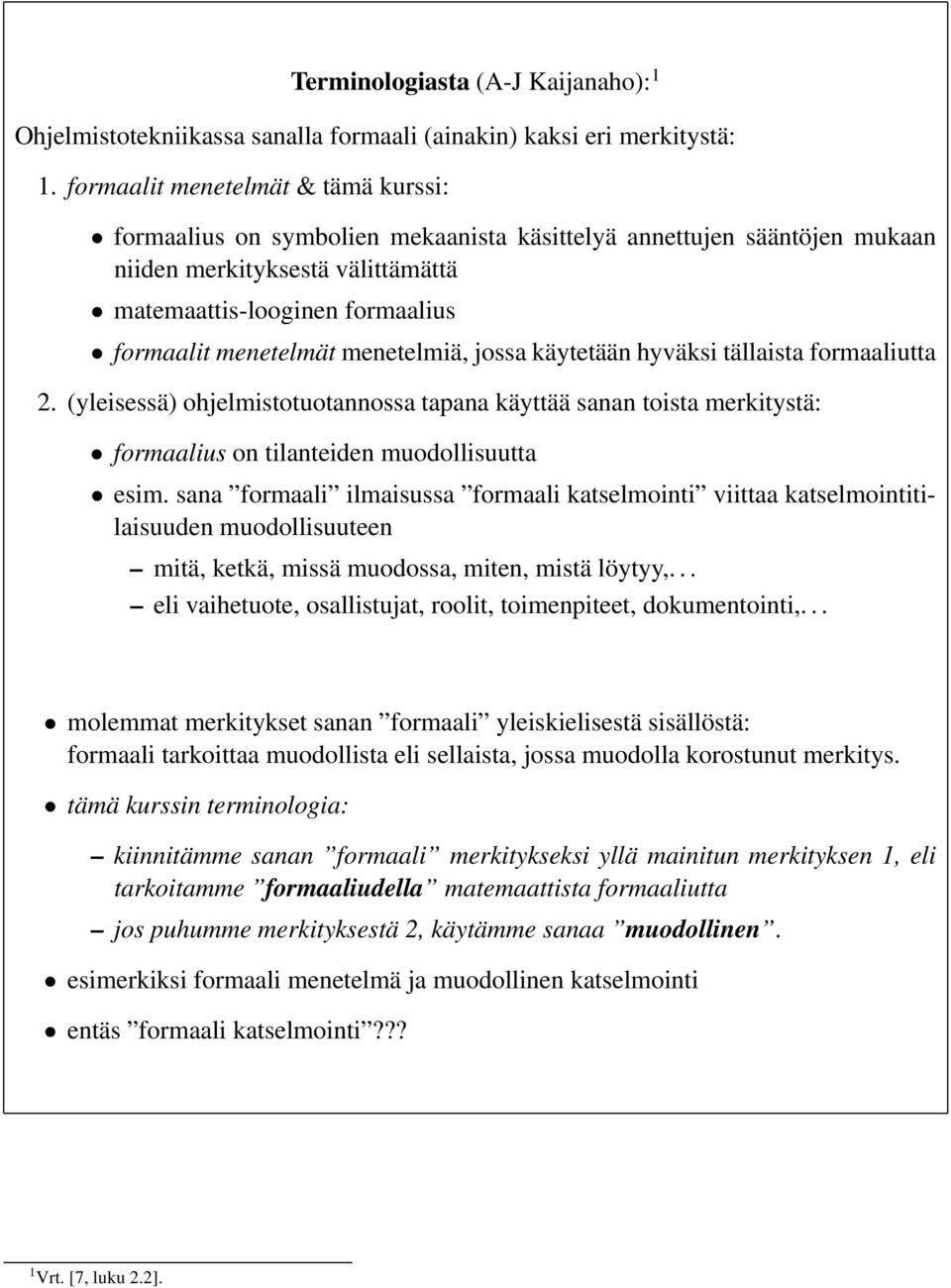 menetelmiä, jossa käytetään hyväksi tällaista formaaliutta 2. (yleisessä) ohjelmistotuotannossa tapana käyttää sanan toista merkitystä: formaalius on tilanteiden muodollisuutta esim.