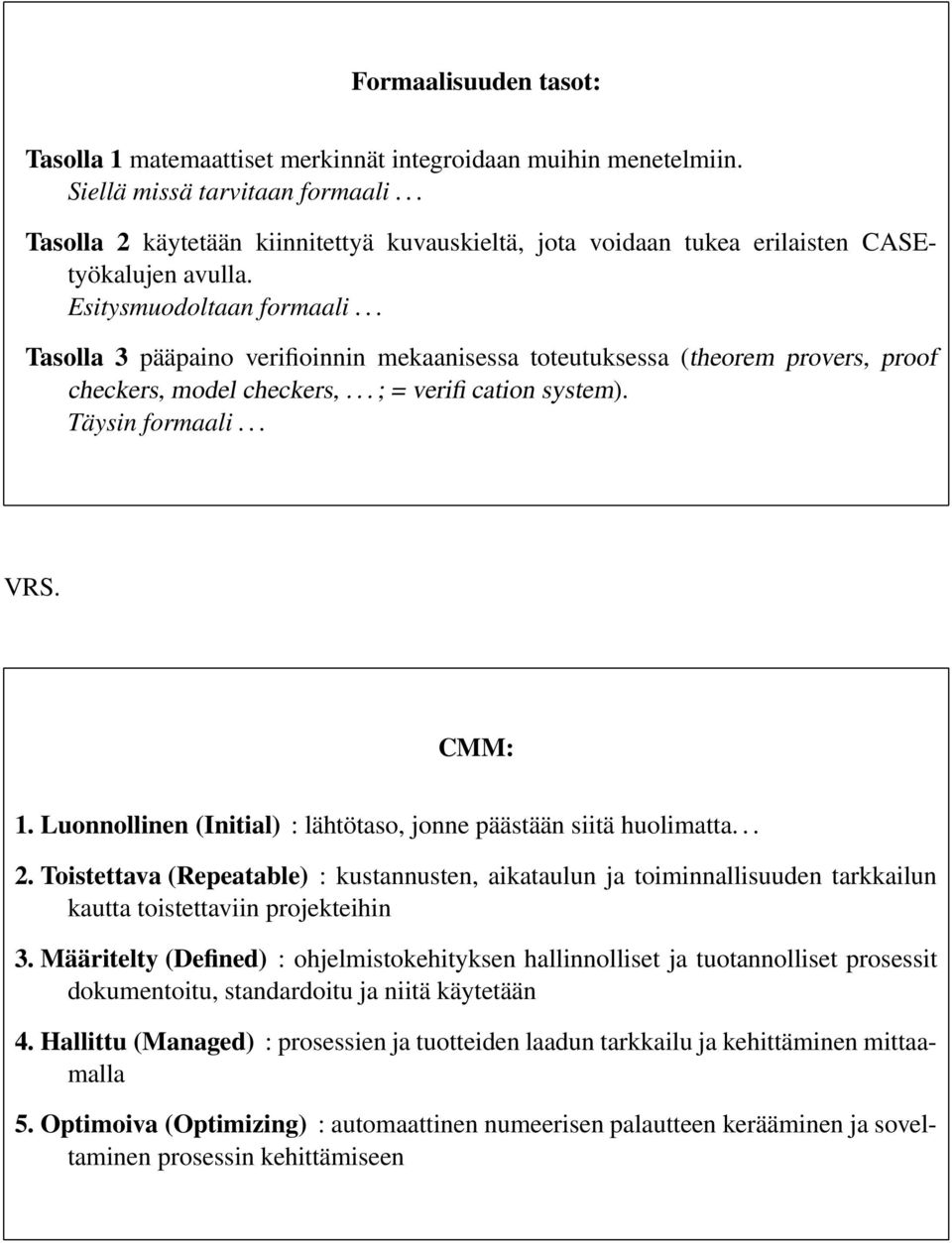 .. Tasolla 3 pääpaino verifioinnin mekaanisessa toteutuksessa (theorem provers, proof checkers, model checkers,... ; = verification system). Täysin formaali... VRS. CMM: 1.