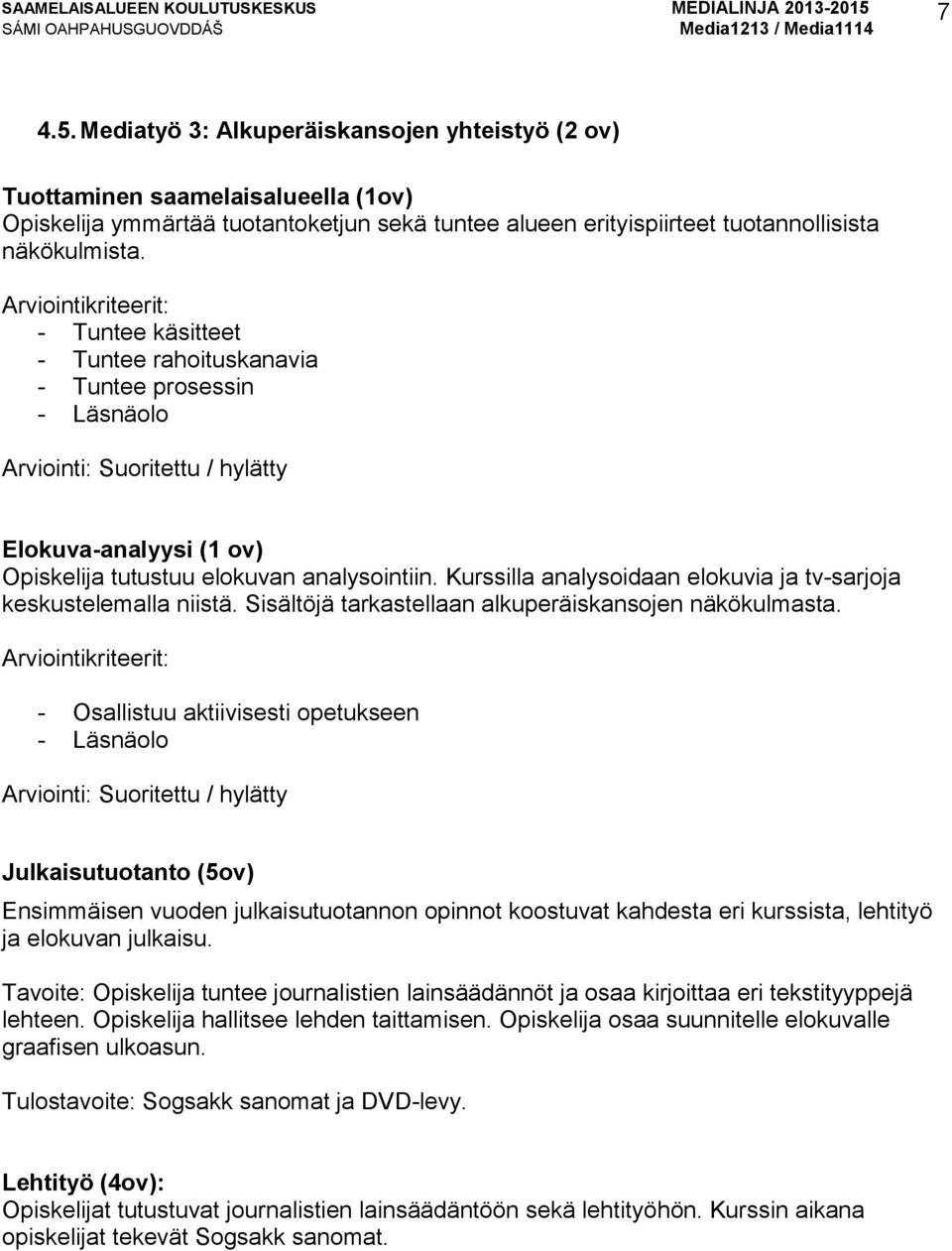 Kurssilla analysoidaan elokuvia ja tv-sarjoja keskustelemalla niistä. Sisältöjä tarkastellaan alkuperäiskansojen näkökulmasta.