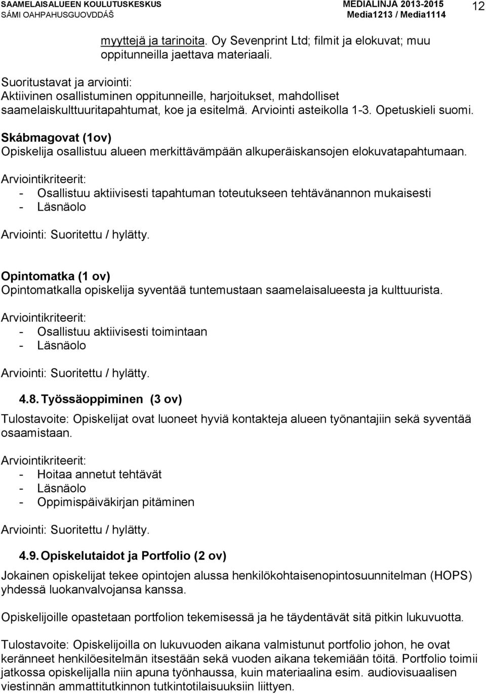 Skábmagovat (1ov) Opiskelija osallistuu alueen merkittävämpään alkuperäiskansojen elokuvatapahtumaan.