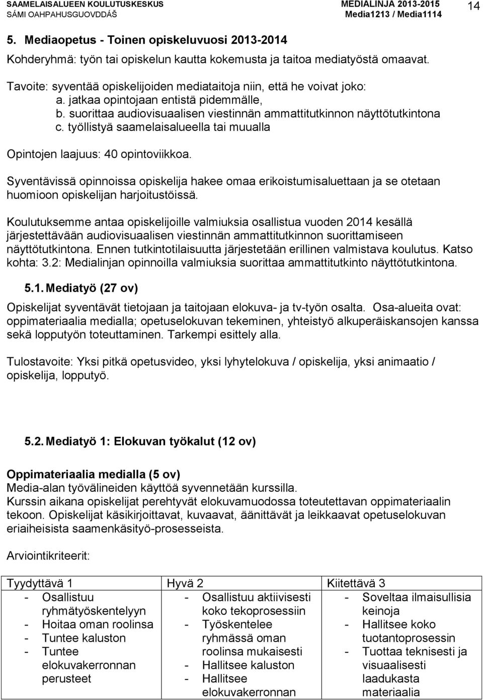 työllistyä saamelaisalueella tai muualla Opintojen laajuus: 40 opintoviikkoa. Syventävissä opinnoissa opiskelija hakee omaa erikoistumisaluettaan ja se otetaan huomioon opiskelijan harjoitustöissä.