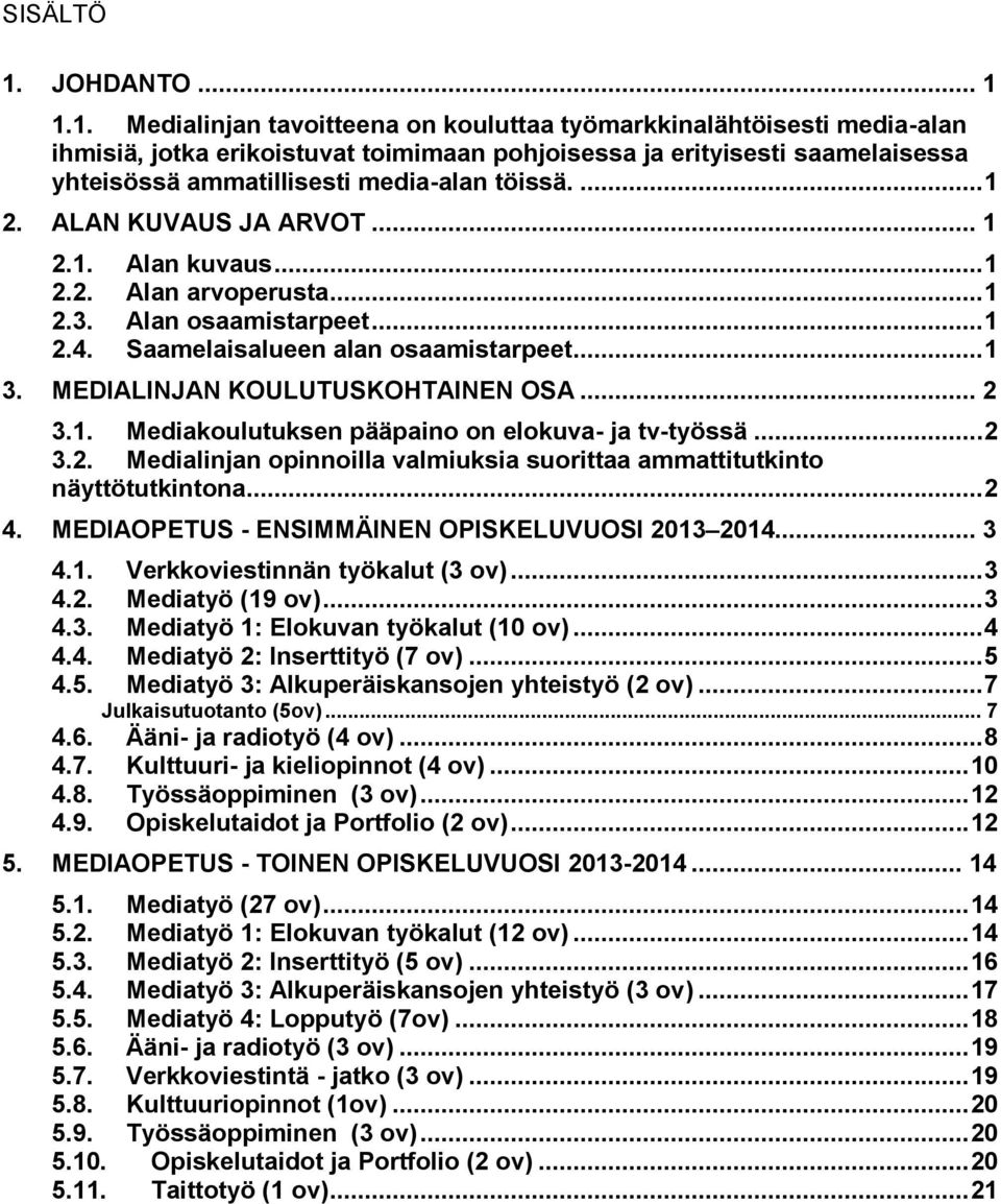 1.1. Medialinjan tavoitteena on kouluttaa työmarkkinalähtöisesti media-alan ihmisiä, jotka erikoistuvat toimimaan pohjoisessa ja erityisesti saamelaisessa yhteisössä ammatillisesti media-alan töissä.