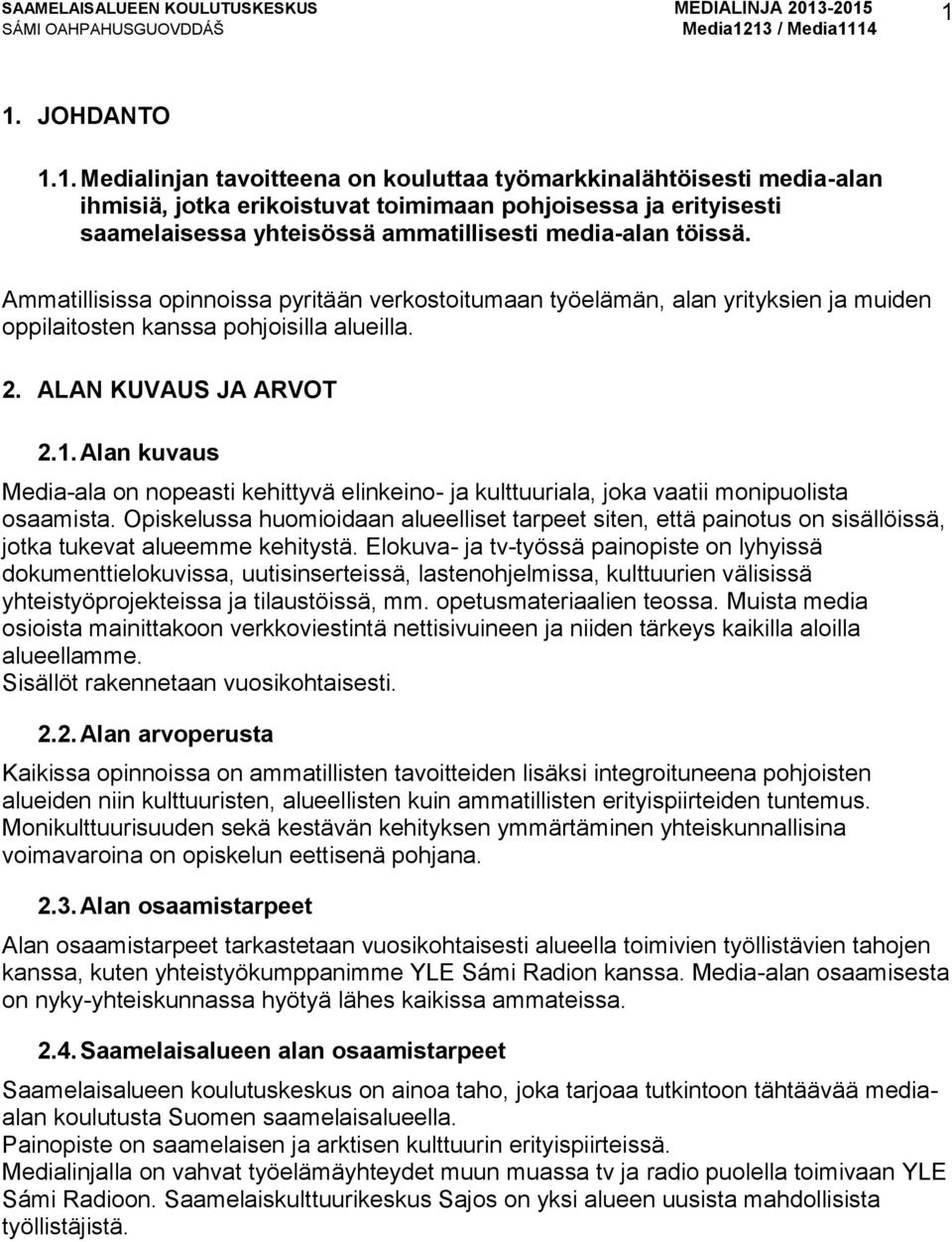 Alan kuvaus Media-ala on nopeasti kehittyvä elinkeino- ja kulttuuriala, joka vaatii monipuolista osaamista.