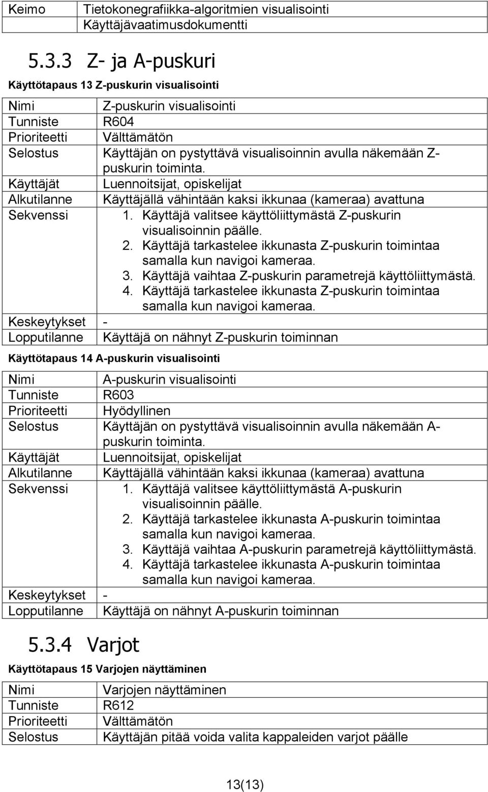 Käyttäjä tarkastelee ikkunasta Z-puskurin toimintaa samalla kun navigoi kameraa. 3. Käyttäjä vaihtaa Z-puskurin parametrejä käyttöliittymästä. 4.