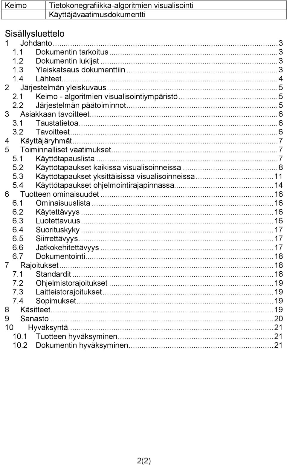 ..7 5.1 Käyttötapauslista...7 5.2 Käyttötapaukset kaikissa visualisoinneissa...8 5.3 Käyttötapaukset yksittäisissä visualisoinneissa...11 5.4 Käyttötapaukset ohjelmointirajapinnassa.