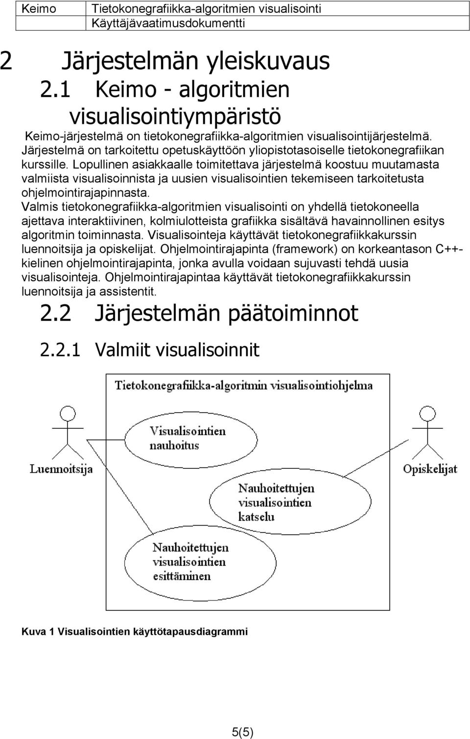 Lopullinen asiakkaalle toimitettava järjestelmä koostuu muutamasta valmiista visualisoinnista ja uusien visualisointien tekemiseen tarkoitetusta ohjelmointirajapinnasta.