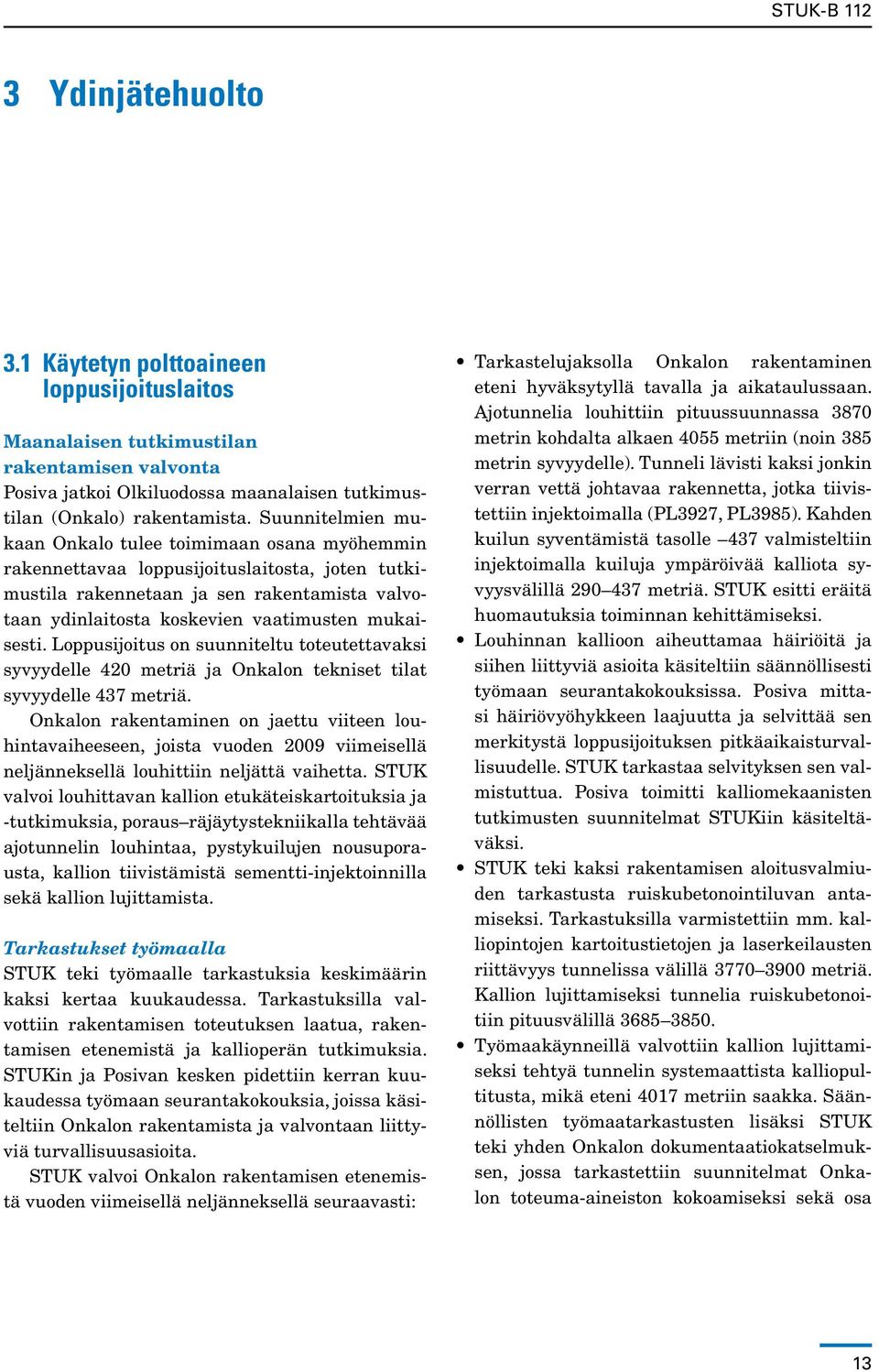 mukaisesti. Loppusijoitus on suunniteltu toteutettavaksi syvyydelle 420 metriä ja Onkalon tekniset tilat syvyydelle 437 metriä.