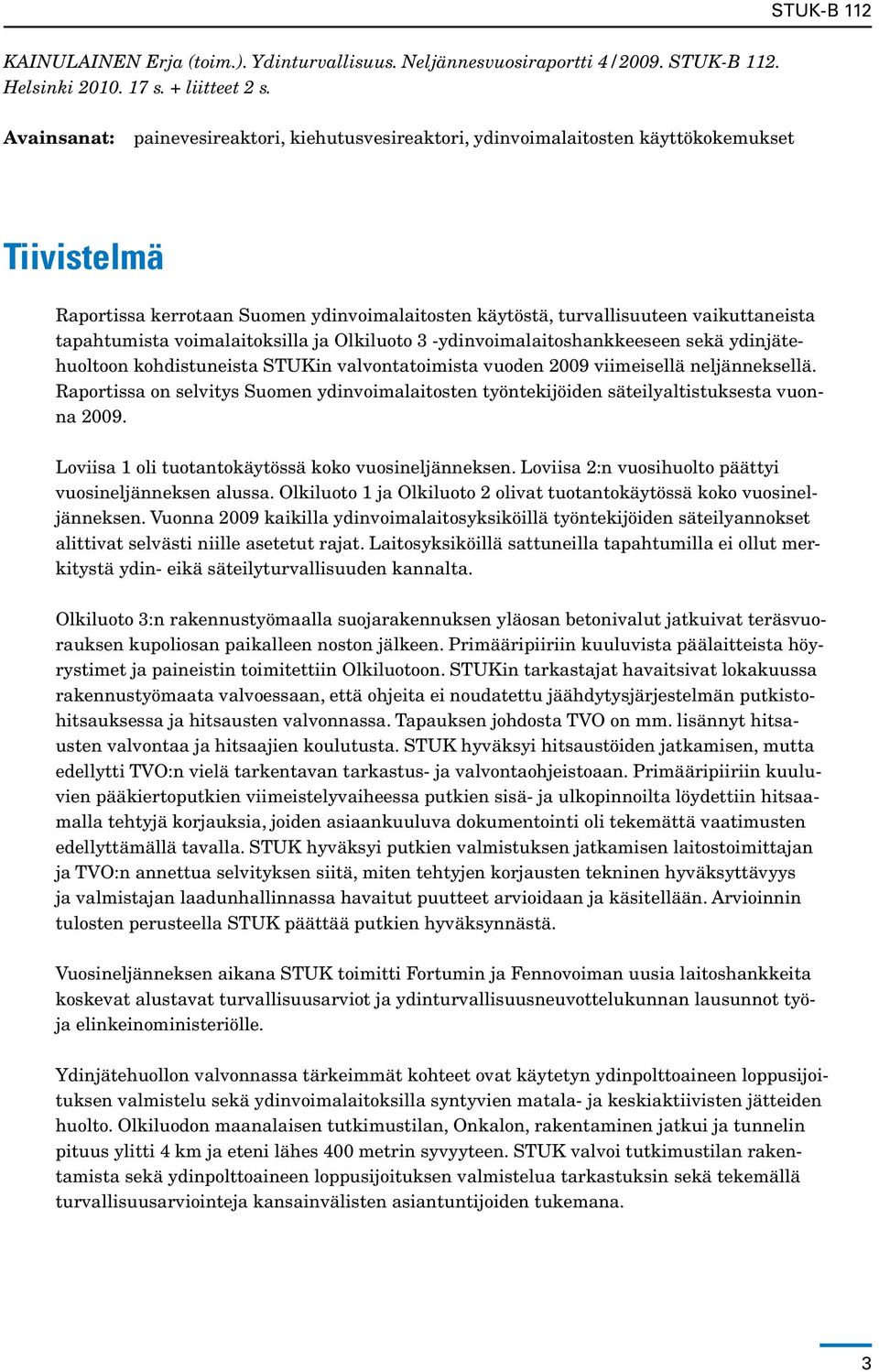 tapahtumista voimalaitoksilla ja Olkiluoto 3 -ydinvoimalaitoshankkeeseen sekä ydinjätehuoltoon kohdistuneista STUKin valvontatoimista vuoden 2009 viimeisellä neljänneksellä.