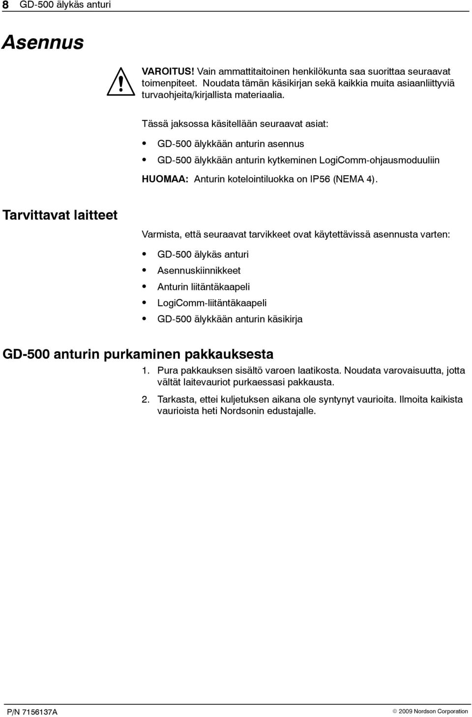 Tässä jaksossa käsitellään seuraavat asiat: GD-500 älykkään anturin asennus GD-500 älykkään anturin kytkeminen LogiComm-ohjausmoduuliin HUOMAA: Anturin kotelointiluokka on IP56 (NEMA 4).