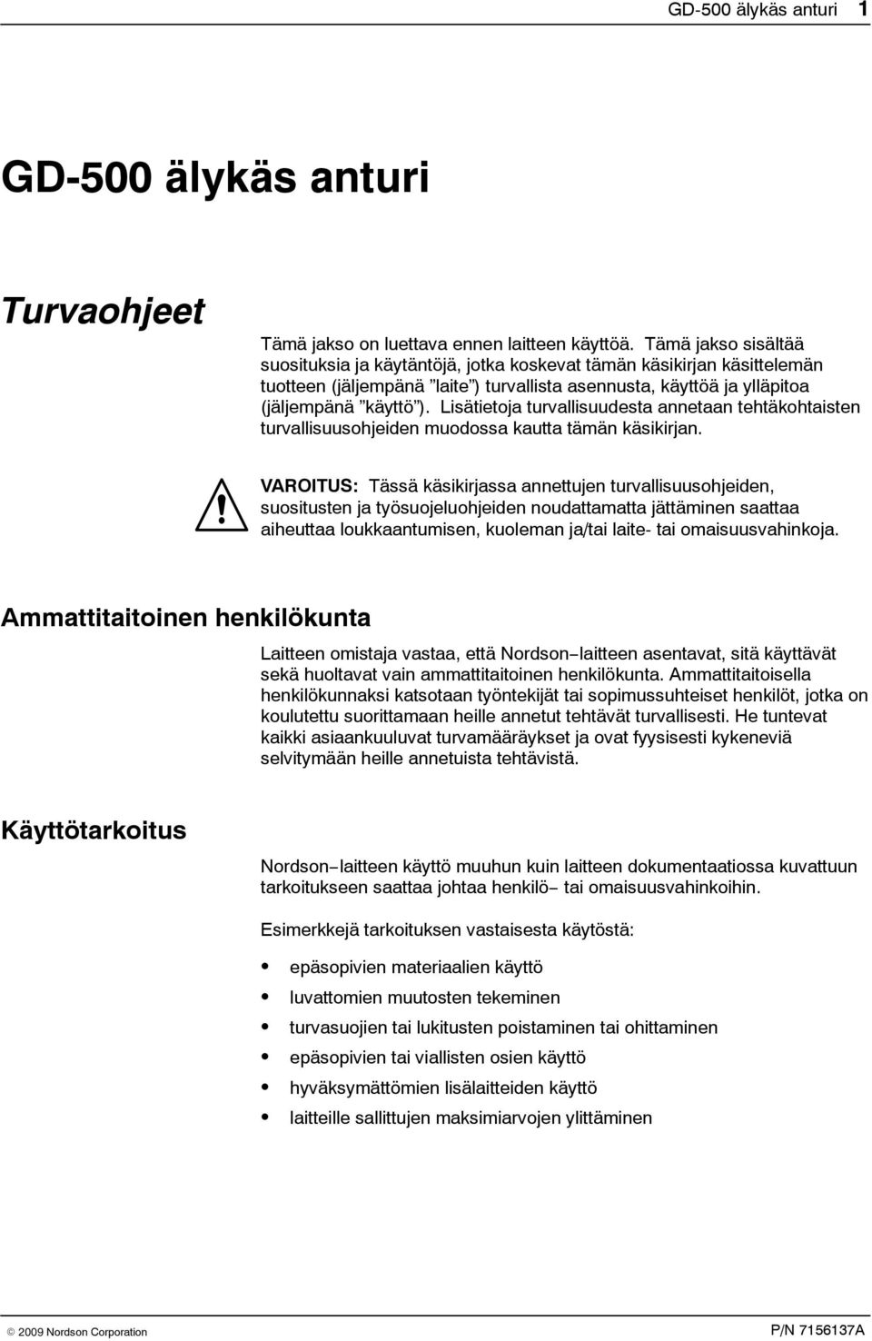 Lisätietoja turvallisuudesta annetaan tehtäkohtaisten turvallisuusohjeiden muodossa kautta tämän käsikirjan.