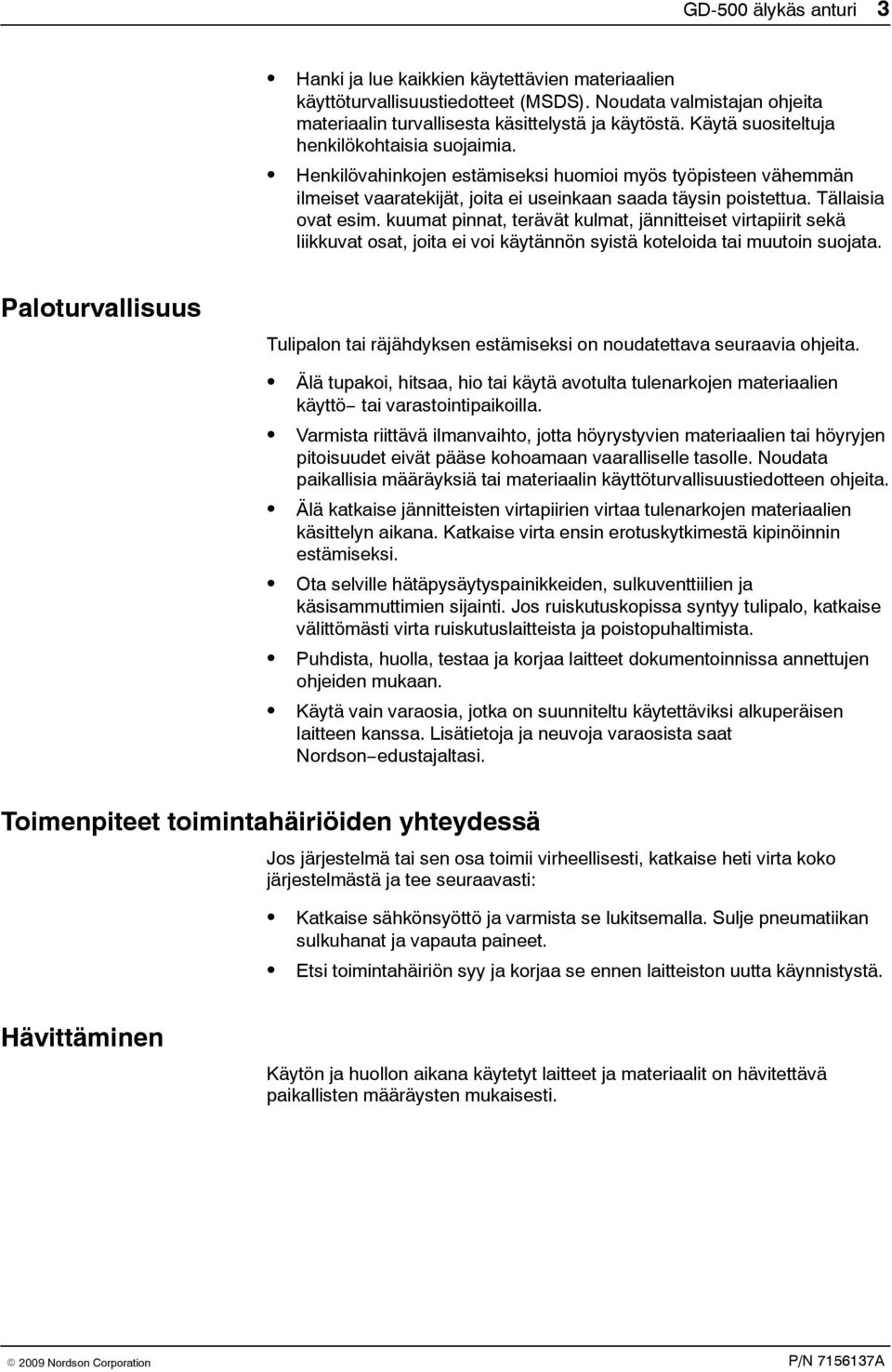 kuumat pinnat, terävät kulmat, jännitteiset virtapiirit sekä liikkuvat osat, joita ei voi käytännön syistä koteloida tai muutoin suojata.