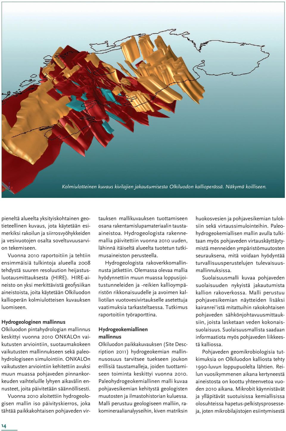 Vuonna 2010 raportoitiin ja tehtiin ensimmäisiä tulkintoja alueella 2008 tehdystä suuren resoluution heijastusluotausmittauksesta (HIRE).