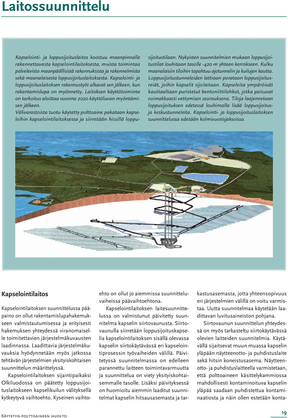 Laitoksen käyttötoiminta on tarkoitus aloittaa vuonna 2020 käyttöluvan myöntämisen jälkeen.