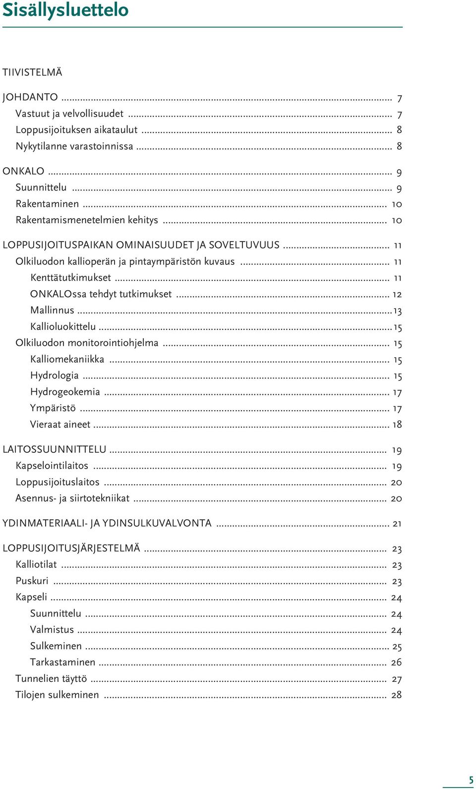 .. 11 ONKALOssa tehdyt tutkimukset... 12 Mallinnus...13 Kallioluokittelu...15 Olkiluodon monitorointiohjelma... 15 Kalliomekaniikka... 15 Hydrologia... 15 Hydrogeokemia... 17 Ympäristö.