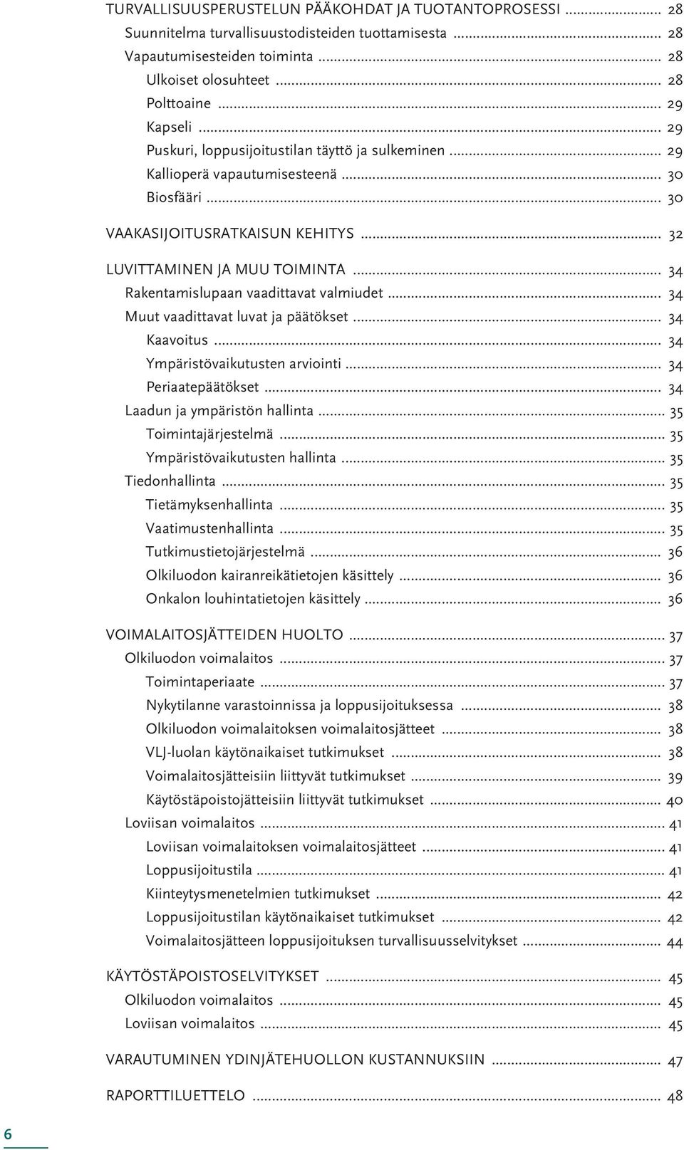 .. 34 Rakentamislupaan vaadittavat valmiudet... 34 Muut vaadittavat luvat ja päätökset... 34 Kaavoitus... 34 Ympäristövaikutusten arviointi... 34 Periaatepäätökset... 34 Laadun ja ympäristön hallinta.
