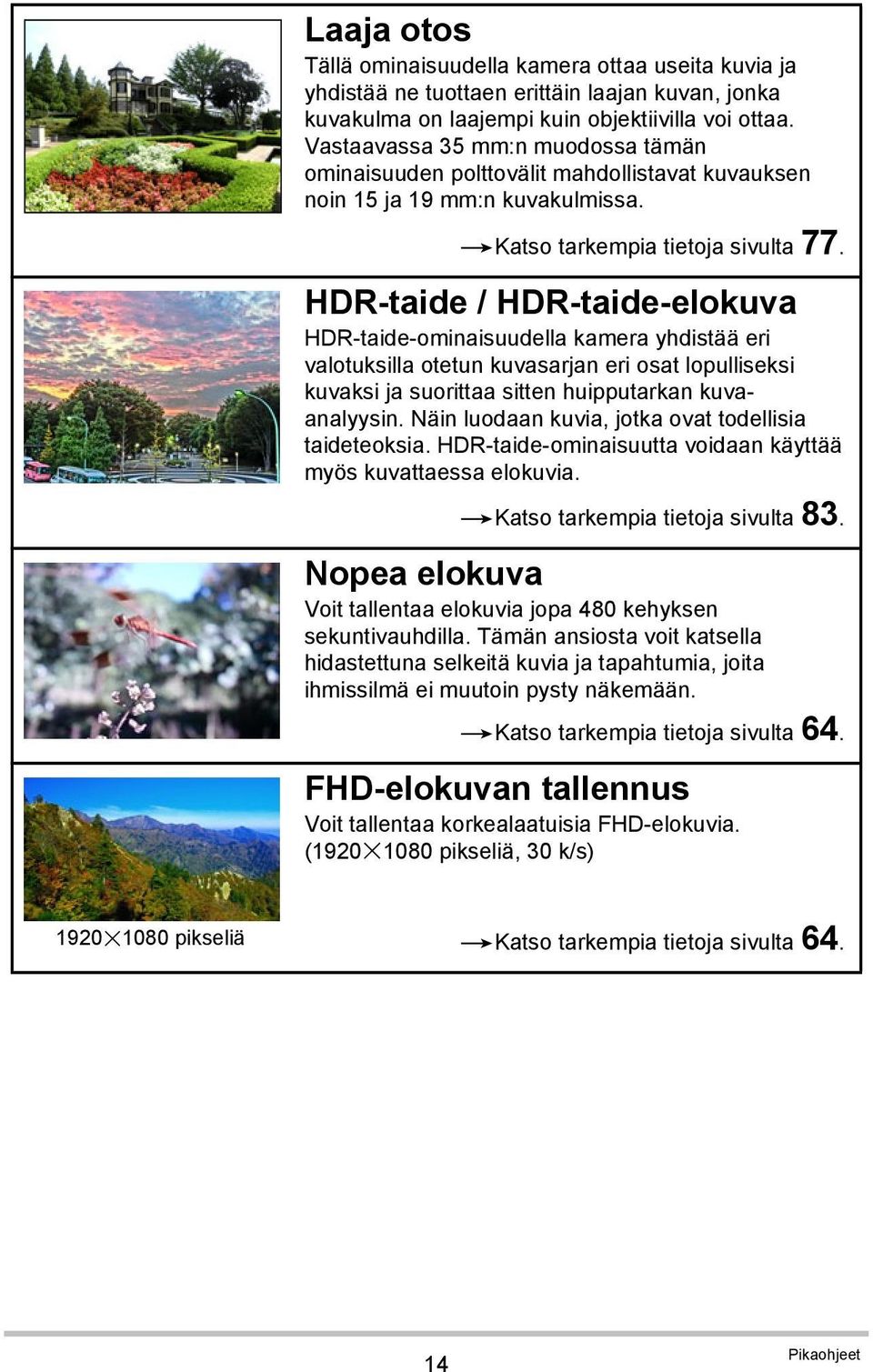 HDR-taide / HDR-taide-elokuva HDR-taide-ominaisuudella kamera yhdistää eri valotuksilla otetun kuvasarjan eri osat lopulliseksi kuvaksi ja suorittaa sitten huipputarkan kuvaanalyysin.