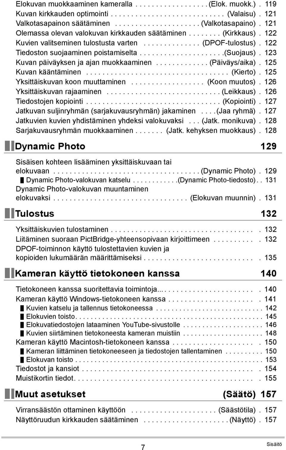 123 Kuvan päiväyksen ja ajan muokkaaminen............. (Päiväys/aika). 125 Kuvan kääntäminen................................... (Kierto). 125 Yksittäiskuvan koon muuttaminen.................. (Koon muutos).