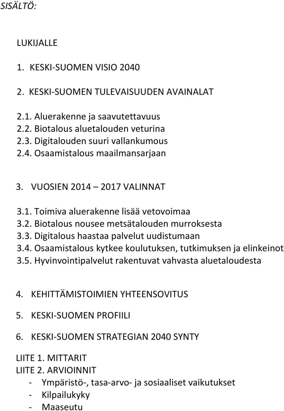 3. Digitalous haastaa palvelut uudistumaan 3.4. Osaamistalous kytkee koulutuksen, tutkimuksen ja elinkeinot 3.5. Hyvinvointipalvelut rakentuvat vahvasta aluetaloudesta 4.