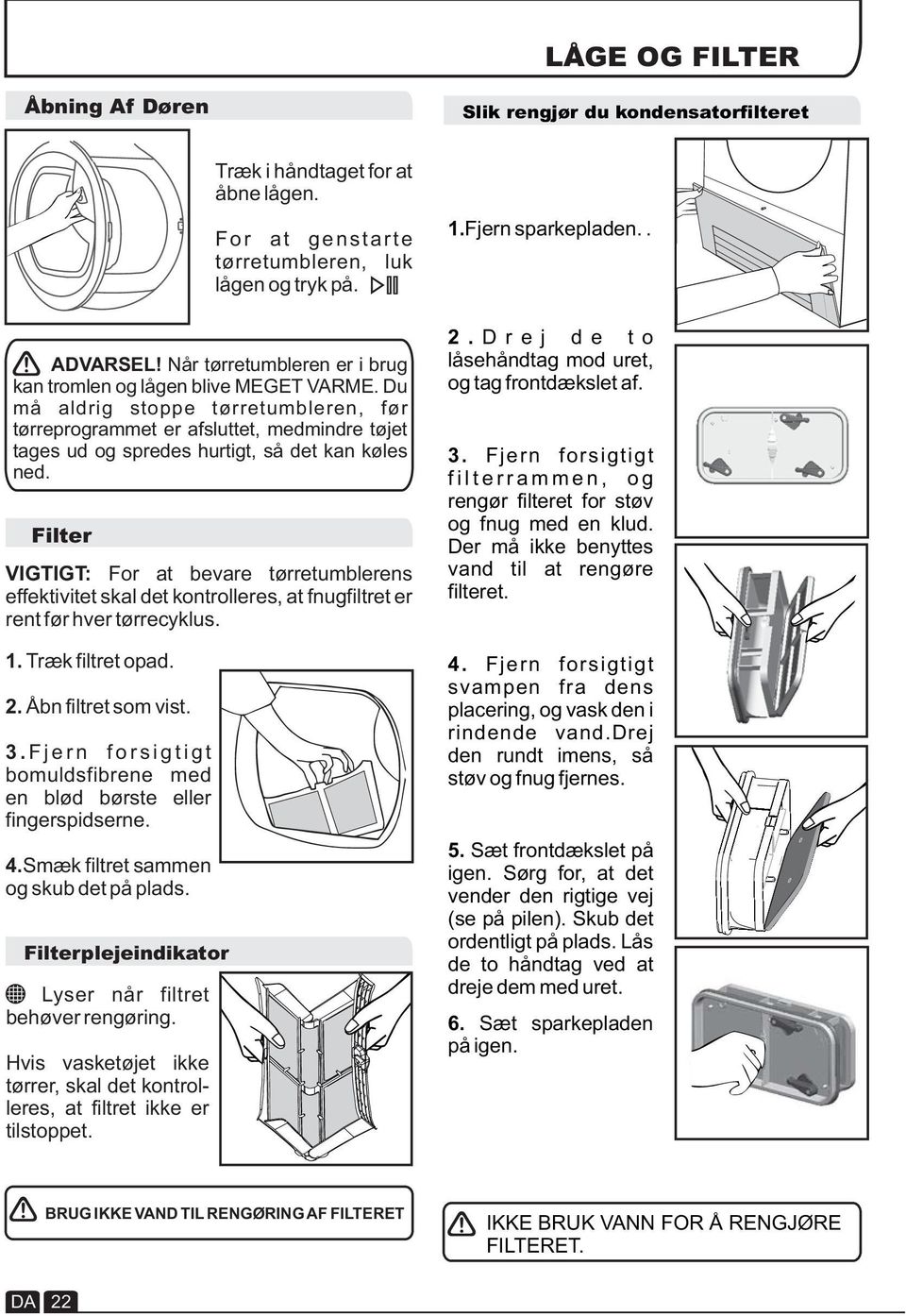 Du må aldrig stoppe tørretumbleren, før tørreprogrammet er afsluttet, medmindre tøjet tages ud og spredes hurtigt, så det kan køles ned.